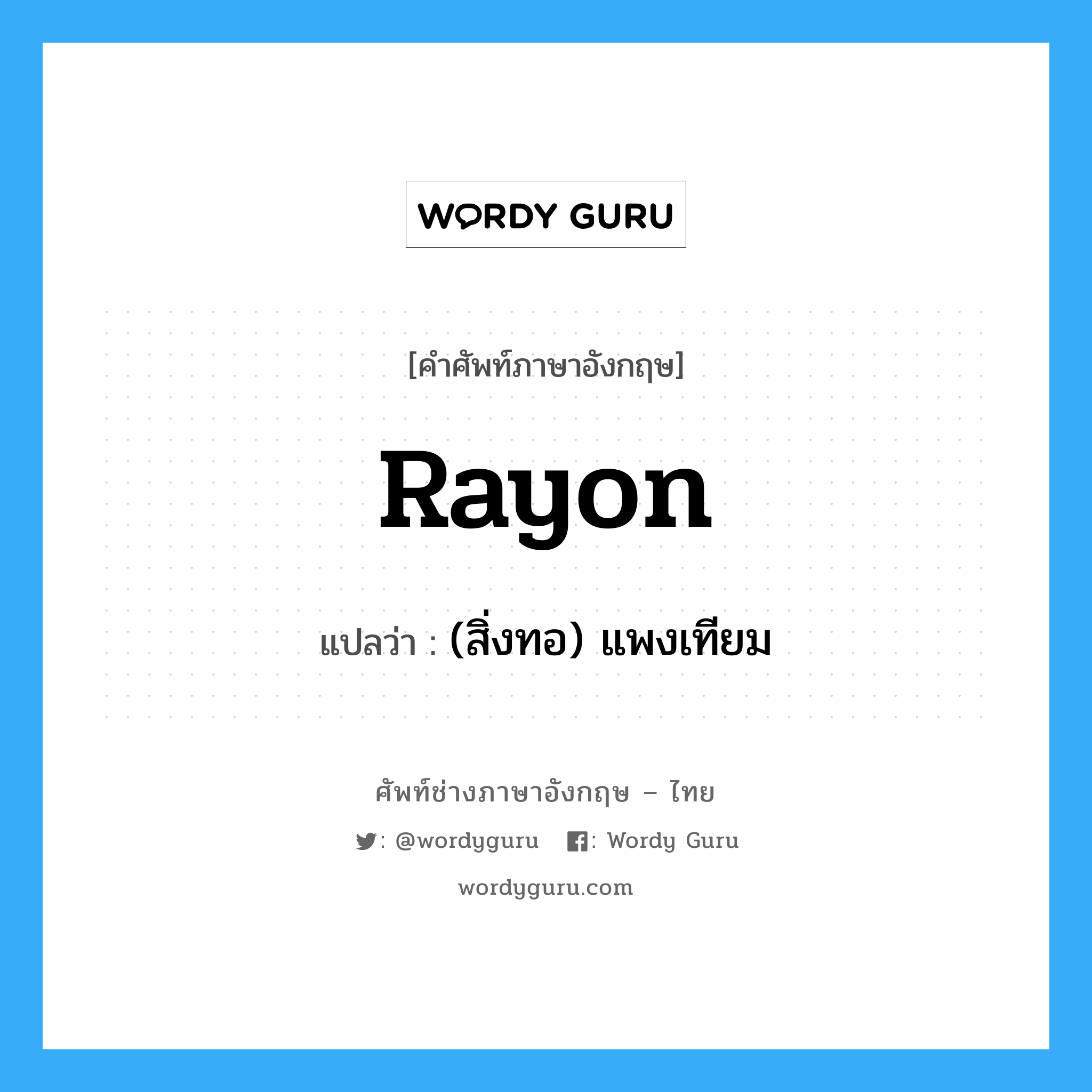 rayon แปลว่า?, คำศัพท์ช่างภาษาอังกฤษ - ไทย rayon คำศัพท์ภาษาอังกฤษ rayon แปลว่า (สิ่งทอ) แพงเทียม