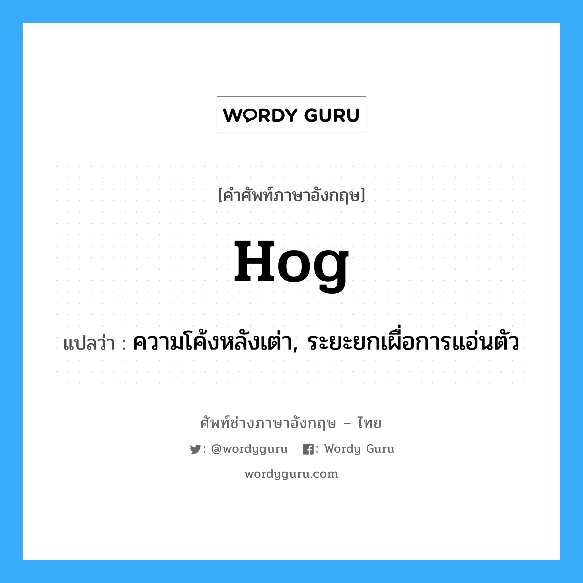 hog แปลว่า?, คำศัพท์ช่างภาษาอังกฤษ - ไทย hog คำศัพท์ภาษาอังกฤษ hog แปลว่า ความโค้งหลังเต่า, ระยะยกเผื่อการแอ่นตัว