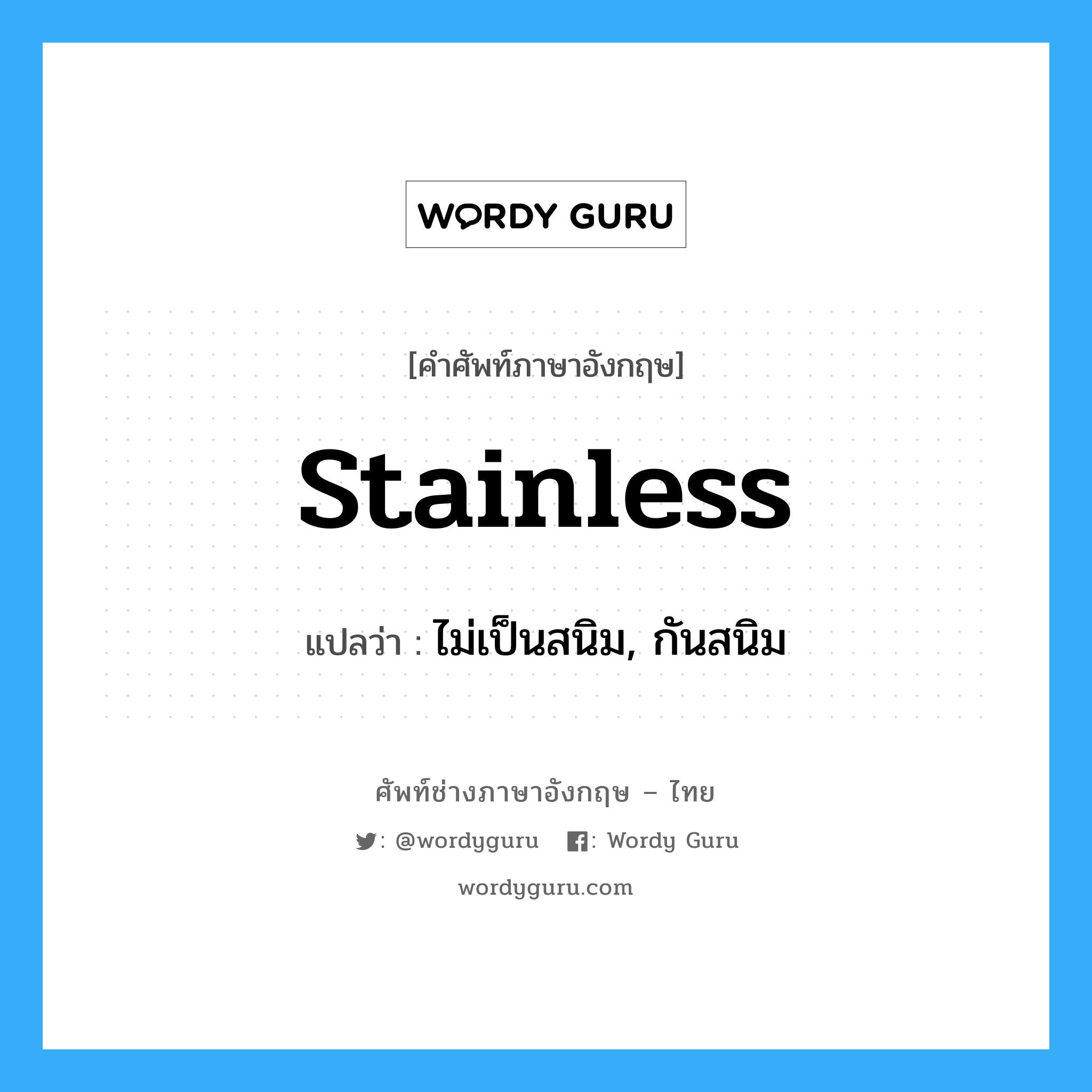 stainless แปลว่า?, คำศัพท์ช่างภาษาอังกฤษ - ไทย stainless คำศัพท์ภาษาอังกฤษ stainless แปลว่า ไม่เป็นสนิม, กันสนิม
