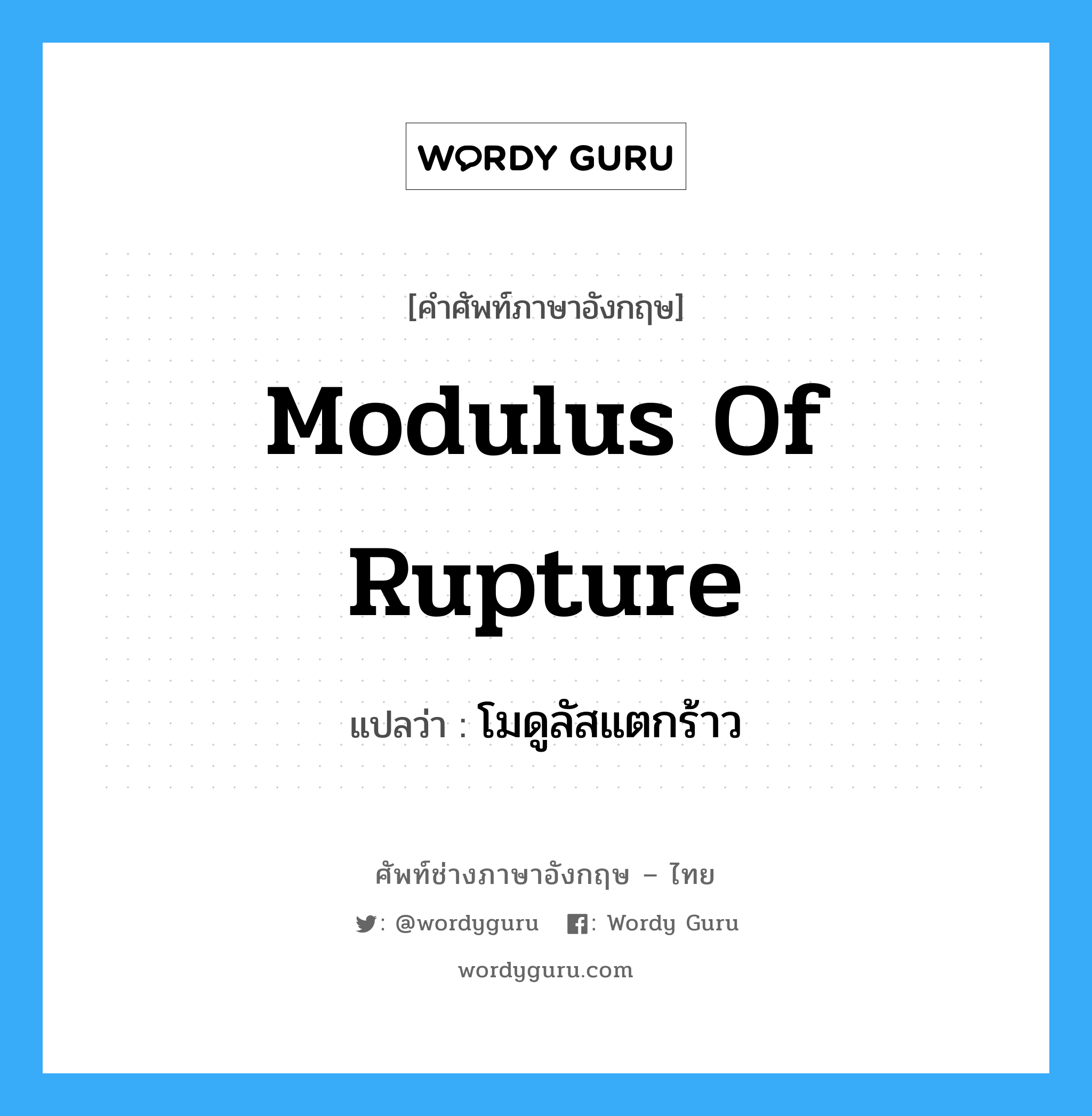 modulus of rupture แปลว่า?, คำศัพท์ช่างภาษาอังกฤษ - ไทย modulus of rupture คำศัพท์ภาษาอังกฤษ modulus of rupture แปลว่า โมดูลัสแตกร้าว