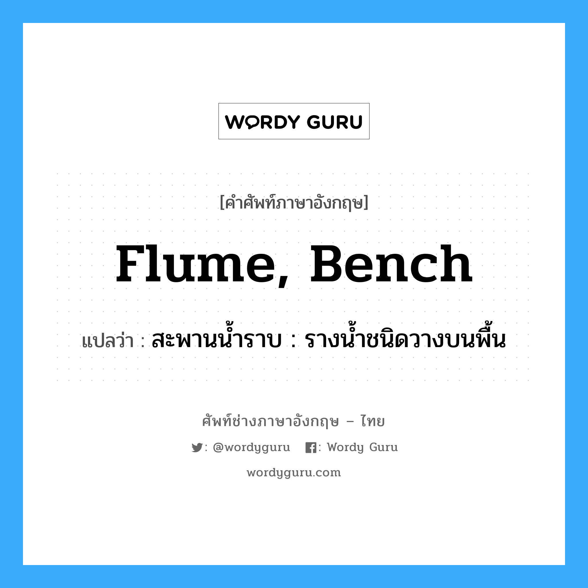flume, bench แปลว่า?, คำศัพท์ช่างภาษาอังกฤษ - ไทย flume, bench คำศัพท์ภาษาอังกฤษ flume, bench แปลว่า สะพานน้ำราบ : รางน้ำชนิดวางบนพื้น