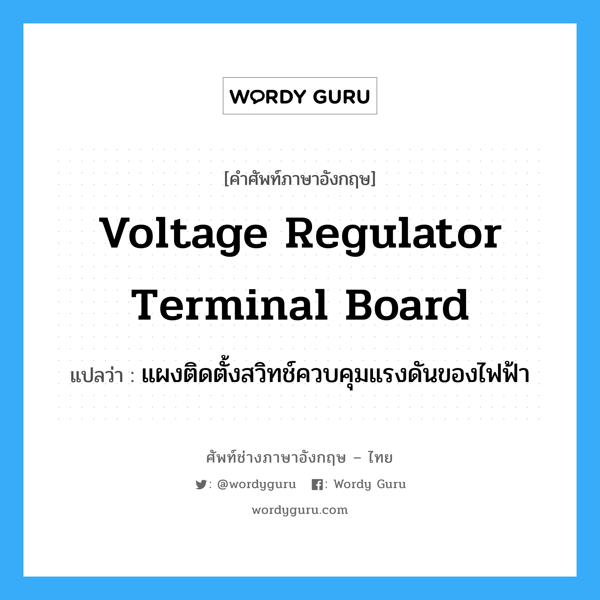 voltage regulator terminal board แปลว่า?, คำศัพท์ช่างภาษาอังกฤษ - ไทย voltage regulator terminal board คำศัพท์ภาษาอังกฤษ voltage regulator terminal board แปลว่า แผงติดตั้งสวิทช์ควบคุมแรงดันของไฟฟ้า