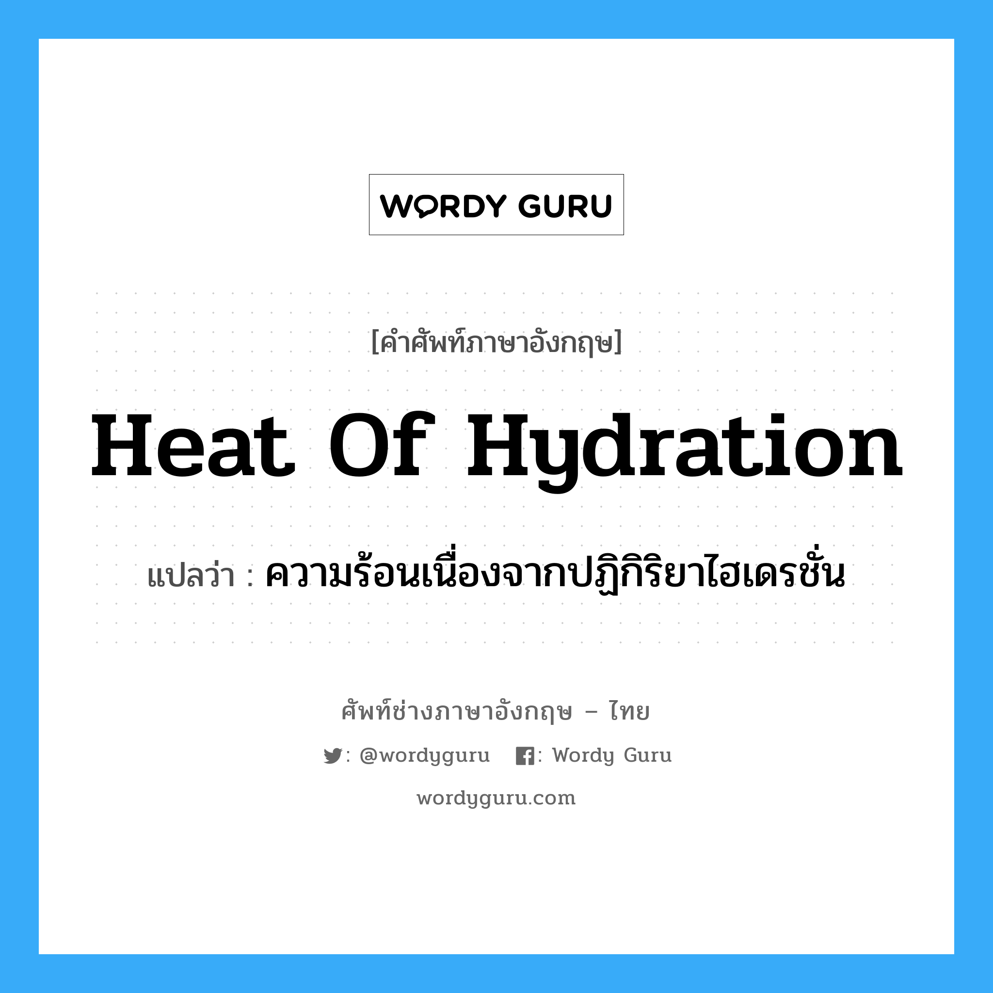 heat of hydration แปลว่า?, คำศัพท์ช่างภาษาอังกฤษ - ไทย heat of hydration คำศัพท์ภาษาอังกฤษ heat of hydration แปลว่า ความร้อนเนื่องจากปฏิกิริยาไฮเดรชั่น