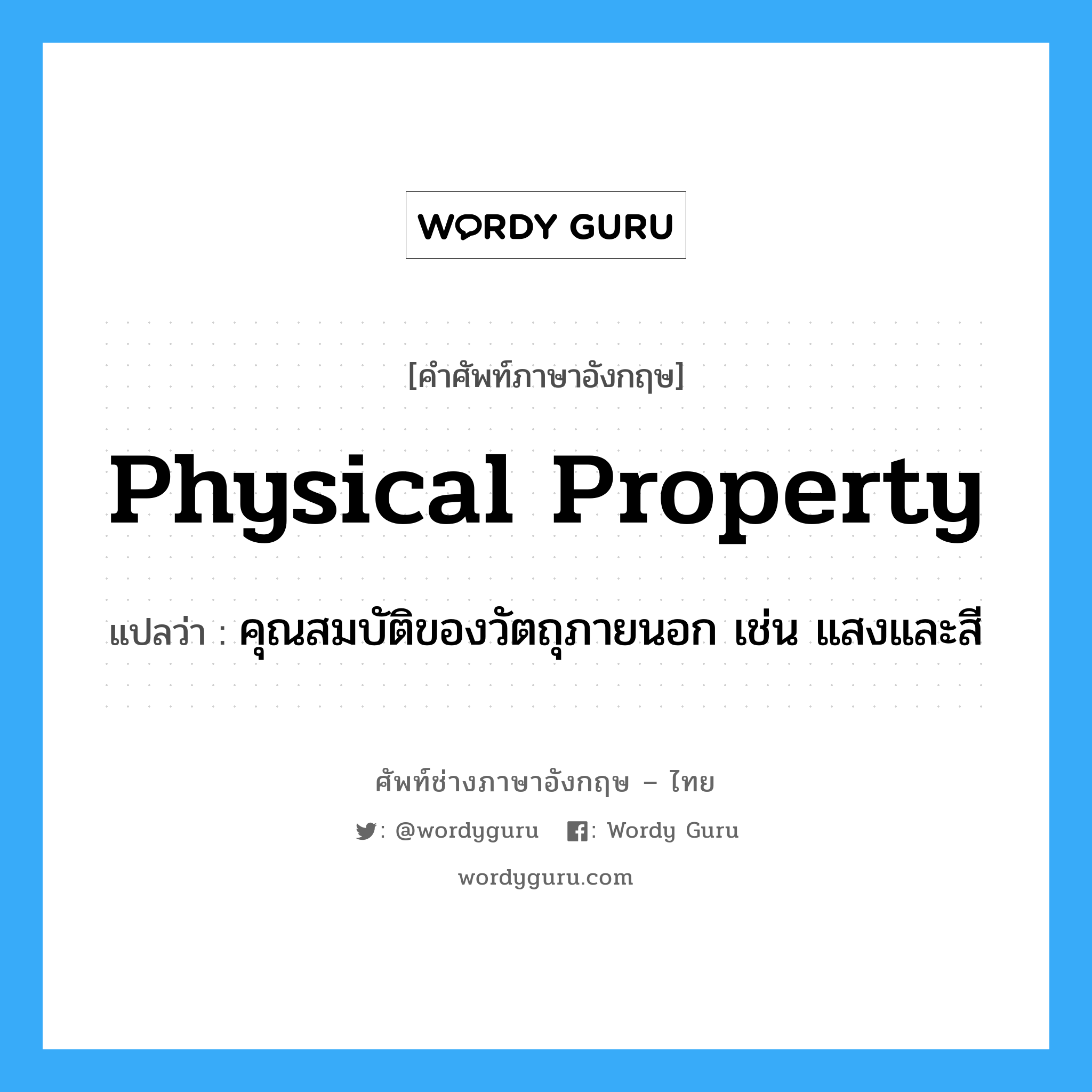 physical property แปลว่า?, คำศัพท์ช่างภาษาอังกฤษ - ไทย physical property คำศัพท์ภาษาอังกฤษ physical property แปลว่า คุณสมบัติของวัตถุภายนอก เช่น แสงและสี