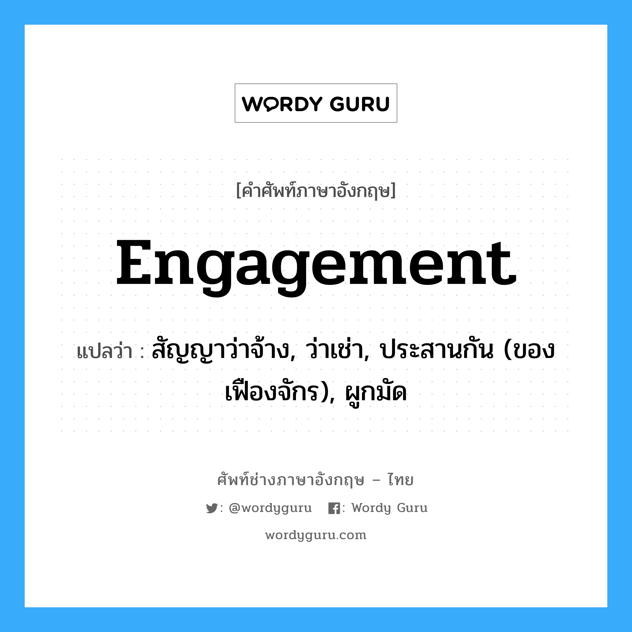 engagement แปลว่า?, คำศัพท์ช่างภาษาอังกฤษ - ไทย engagement คำศัพท์ภาษาอังกฤษ engagement แปลว่า สัญญาว่าจ้าง, ว่าเช่า, ประสานกัน (ของเฟืองจักร), ผูกมัด