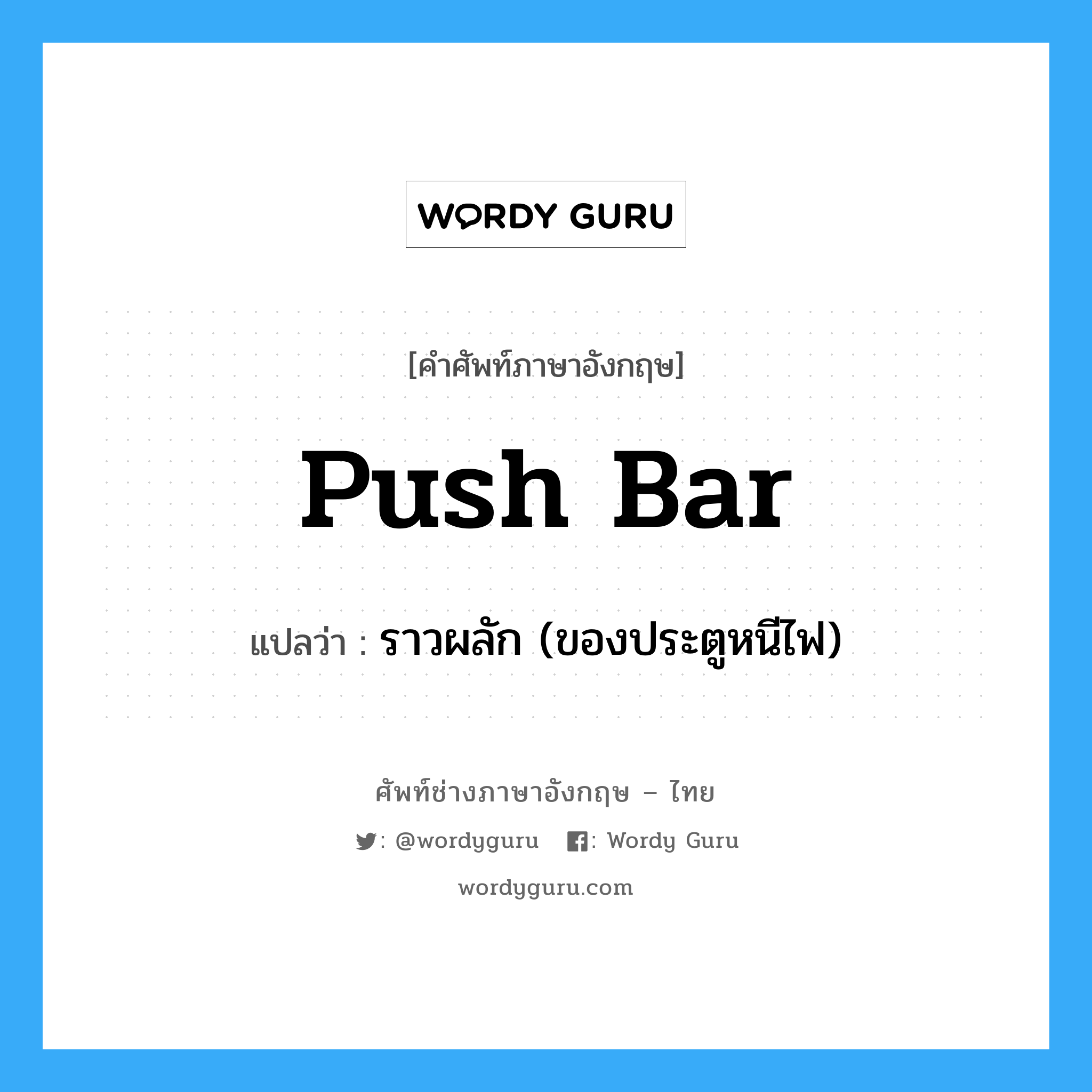 push bar แปลว่า?, คำศัพท์ช่างภาษาอังกฤษ - ไทย push bar คำศัพท์ภาษาอังกฤษ push bar แปลว่า ราวผลัก (ของประตูหนีไฟ)