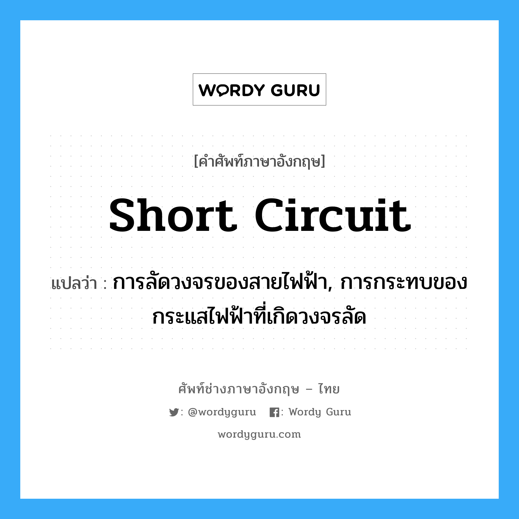 short circuit แปลว่า?, คำศัพท์ช่างภาษาอังกฤษ - ไทย short circuit คำศัพท์ภาษาอังกฤษ short circuit แปลว่า การลัดวงจรของสายไฟฟ้า, การกระทบของกระแสไฟฟ้าที่เกิดวงจรลัด