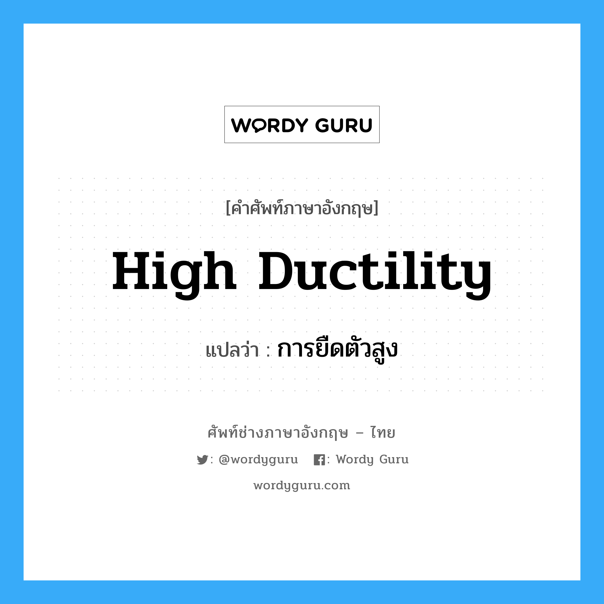 High Ductility แปลว่า?, คำศัพท์ช่างภาษาอังกฤษ - ไทย High Ductility คำศัพท์ภาษาอังกฤษ High Ductility แปลว่า การยืดตัวสูง