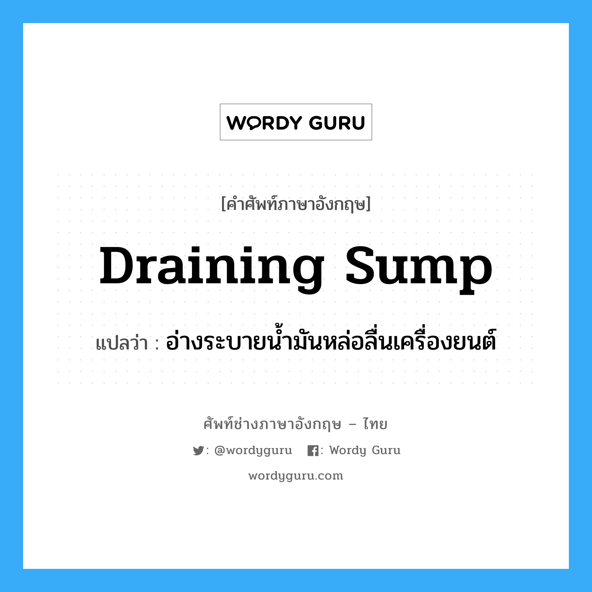 draining sump แปลว่า?, คำศัพท์ช่างภาษาอังกฤษ - ไทย draining sump คำศัพท์ภาษาอังกฤษ draining sump แปลว่า อ่างระบายน้ำมันหล่อลื่นเครื่องยนต์
