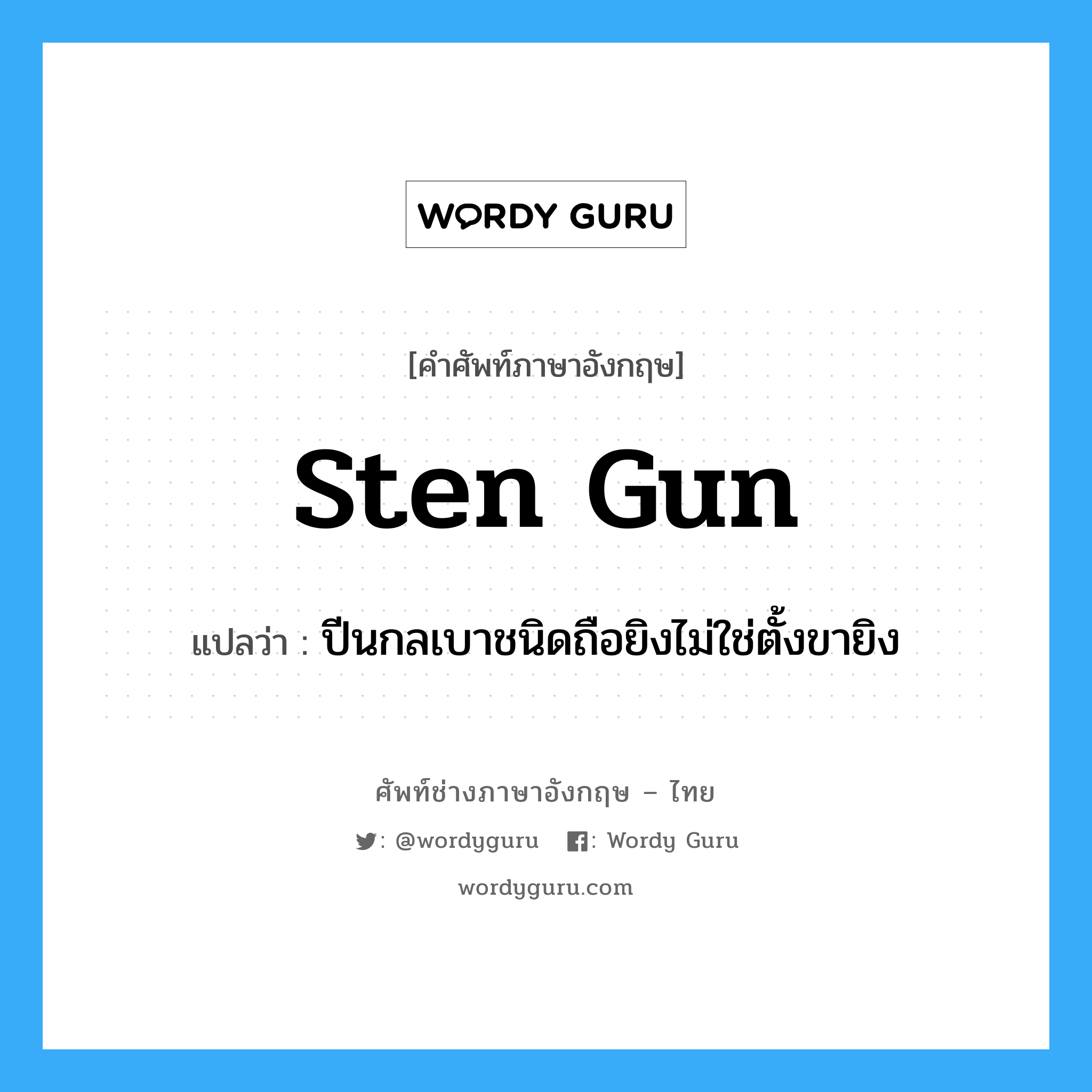 sten gun แปลว่า?, คำศัพท์ช่างภาษาอังกฤษ - ไทย sten gun คำศัพท์ภาษาอังกฤษ sten gun แปลว่า ปีนกลเบาชนิดถือยิงไม่ใช่ตั้งขายิง