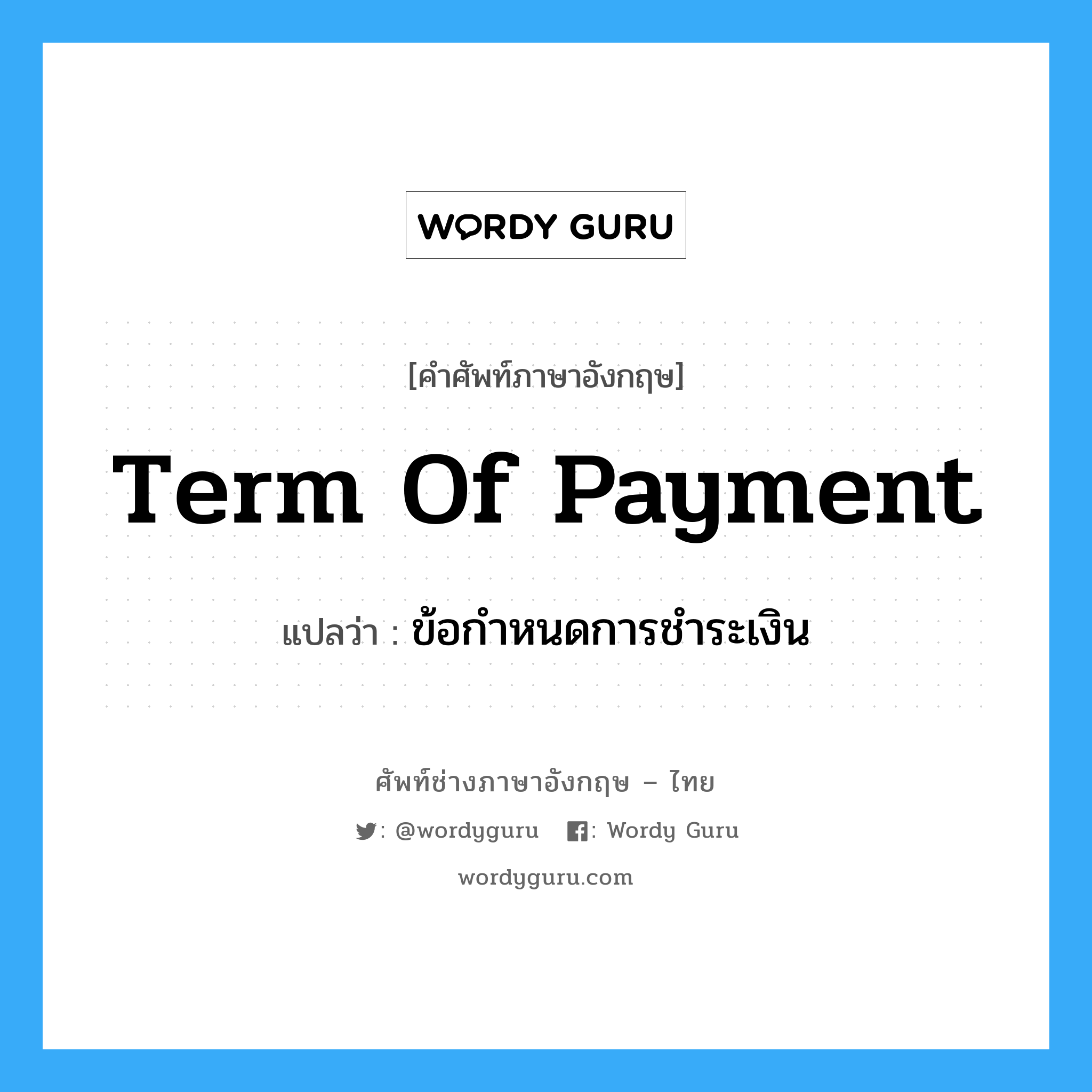 term of payment แปลว่า?, คำศัพท์ช่างภาษาอังกฤษ - ไทย term of payment คำศัพท์ภาษาอังกฤษ term of payment แปลว่า ข้อกำหนดการชำระเงิน