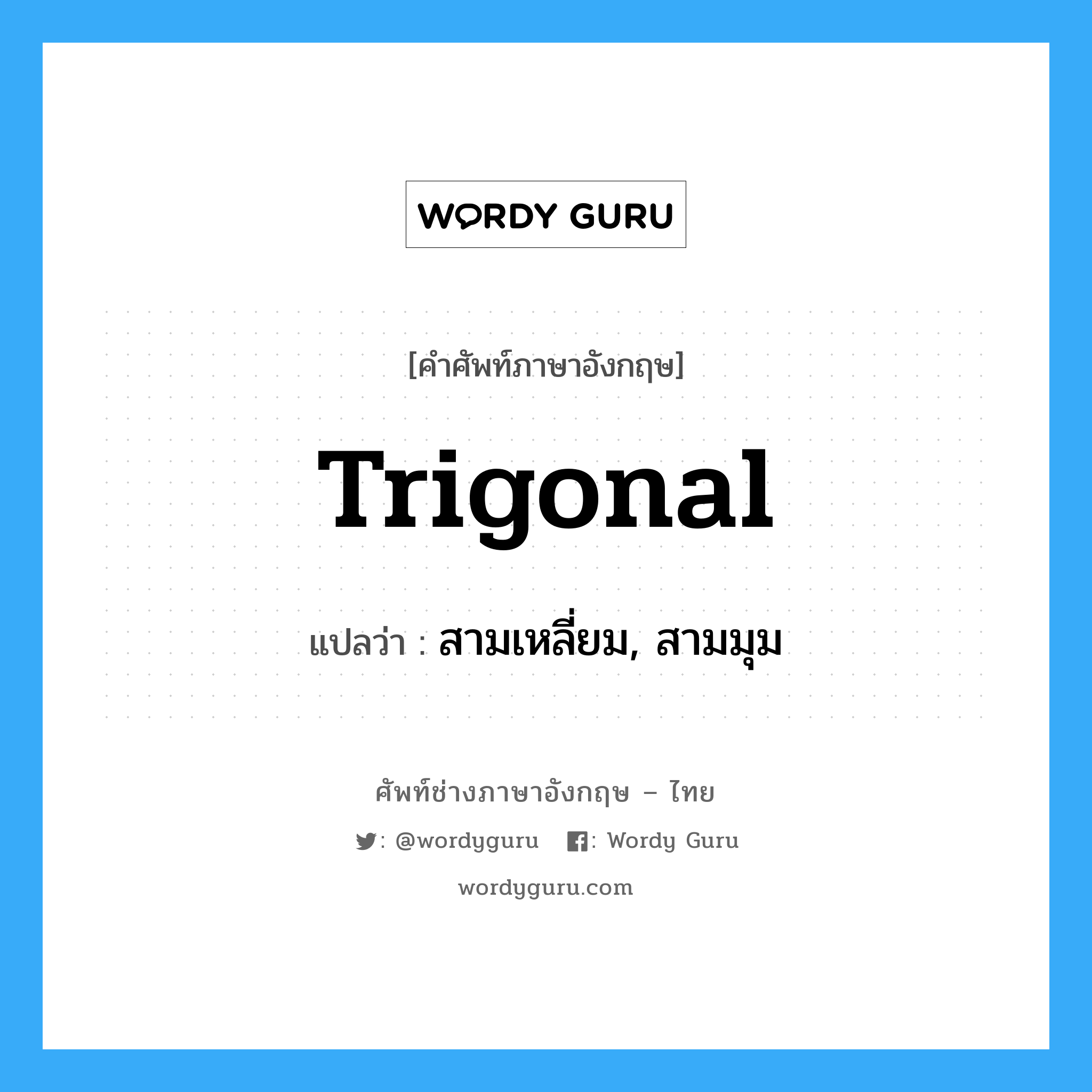 trigonal แปลว่า?, คำศัพท์ช่างภาษาอังกฤษ - ไทย trigonal คำศัพท์ภาษาอังกฤษ trigonal แปลว่า สามเหลี่ยม, สามมุม