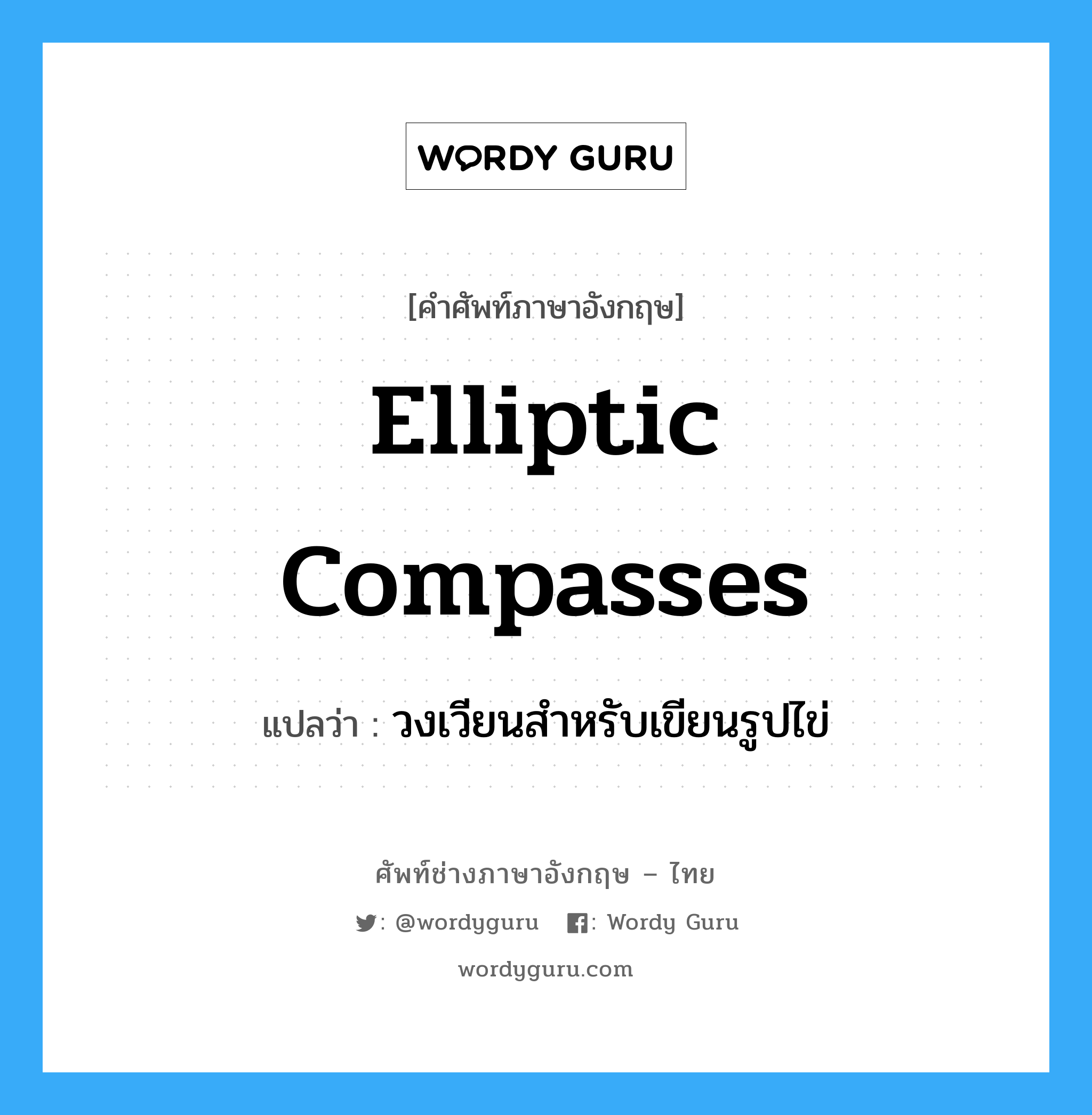 elliptic compasses แปลว่า?, คำศัพท์ช่างภาษาอังกฤษ - ไทย elliptic compasses คำศัพท์ภาษาอังกฤษ elliptic compasses แปลว่า วงเวียนสำหรับเขียนรูปไข่
