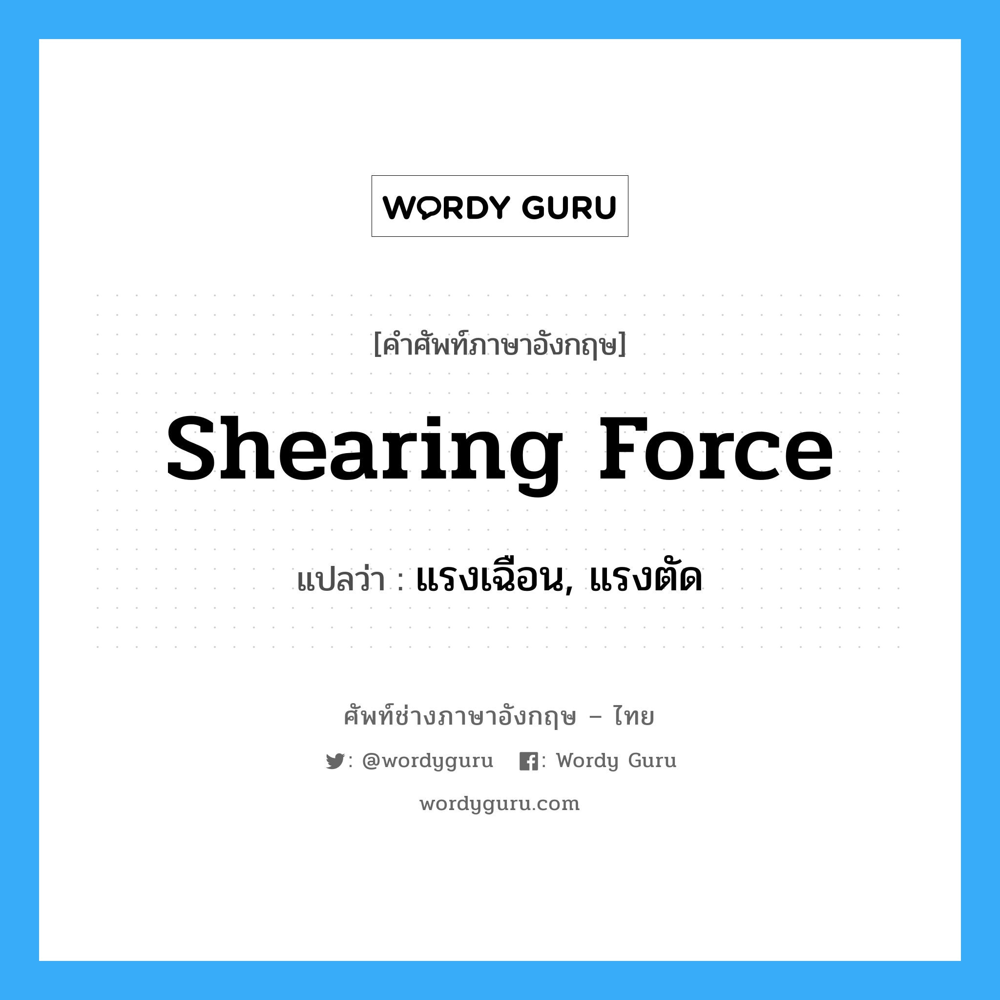 shearing force แปลว่า?, คำศัพท์ช่างภาษาอังกฤษ - ไทย shearing force คำศัพท์ภาษาอังกฤษ shearing force แปลว่า แรงเฉือน, แรงตัด