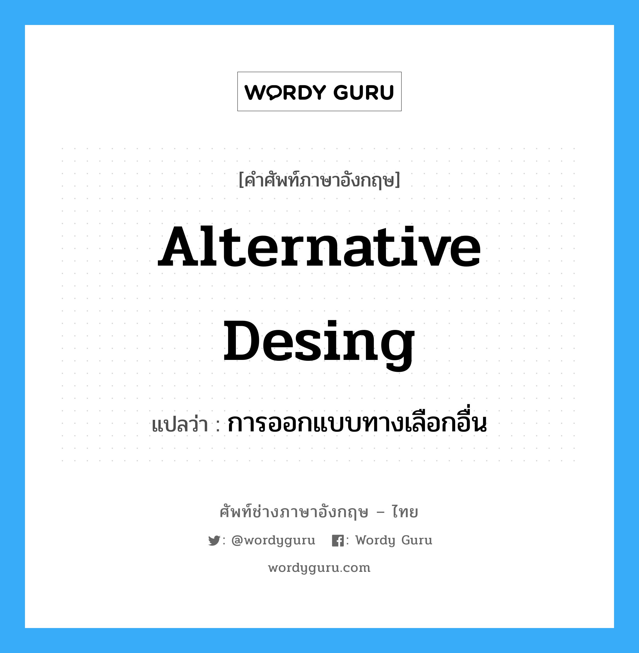 alternative desing แปลว่า?, คำศัพท์ช่างภาษาอังกฤษ - ไทย alternative desing คำศัพท์ภาษาอังกฤษ alternative desing แปลว่า การออกแบบทางเลือกอื่น