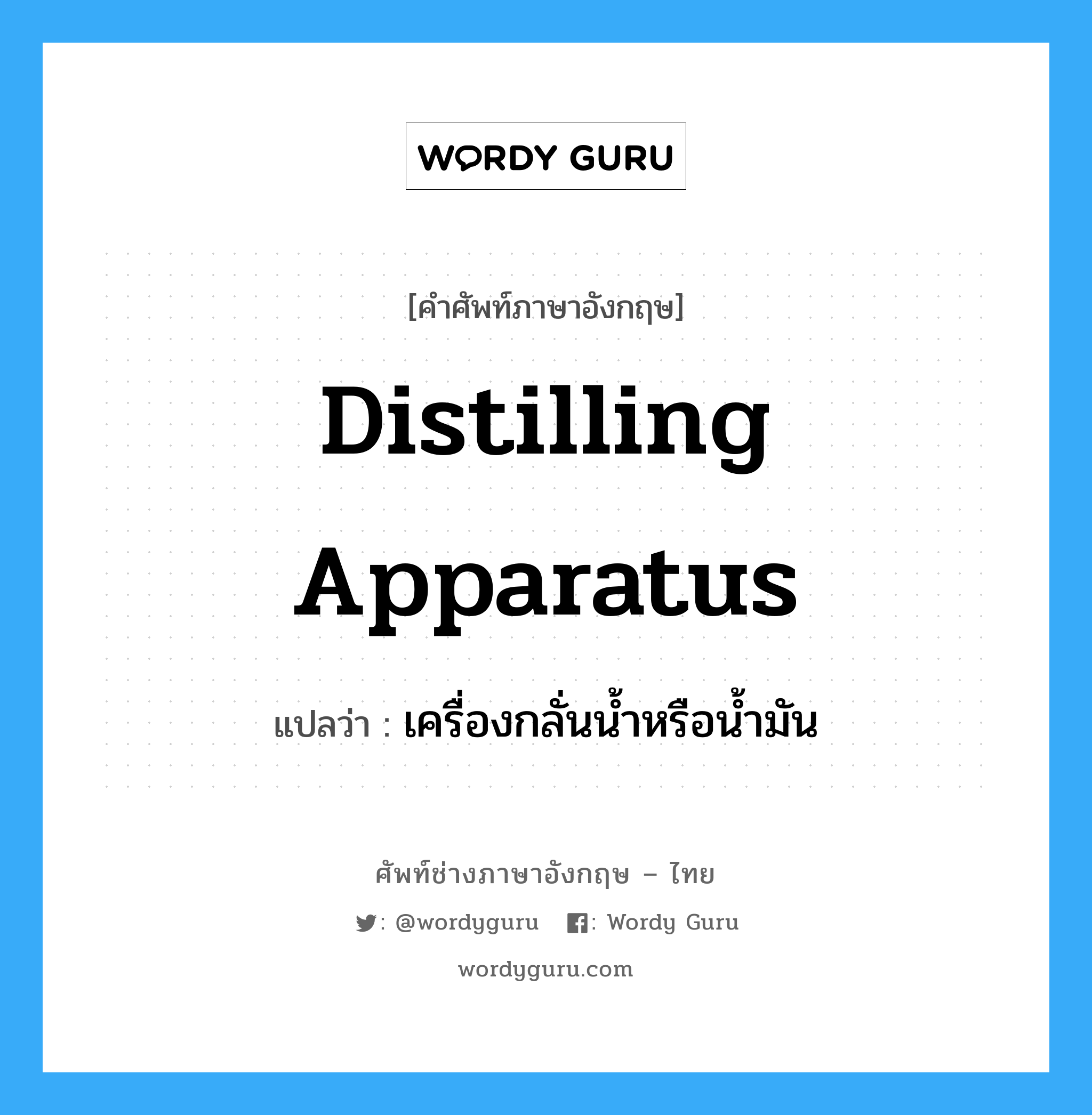 distilling apparatus แปลว่า?, คำศัพท์ช่างภาษาอังกฤษ - ไทย distilling apparatus คำศัพท์ภาษาอังกฤษ distilling apparatus แปลว่า เครื่องกลั่นน้ำหรือน้ำมัน