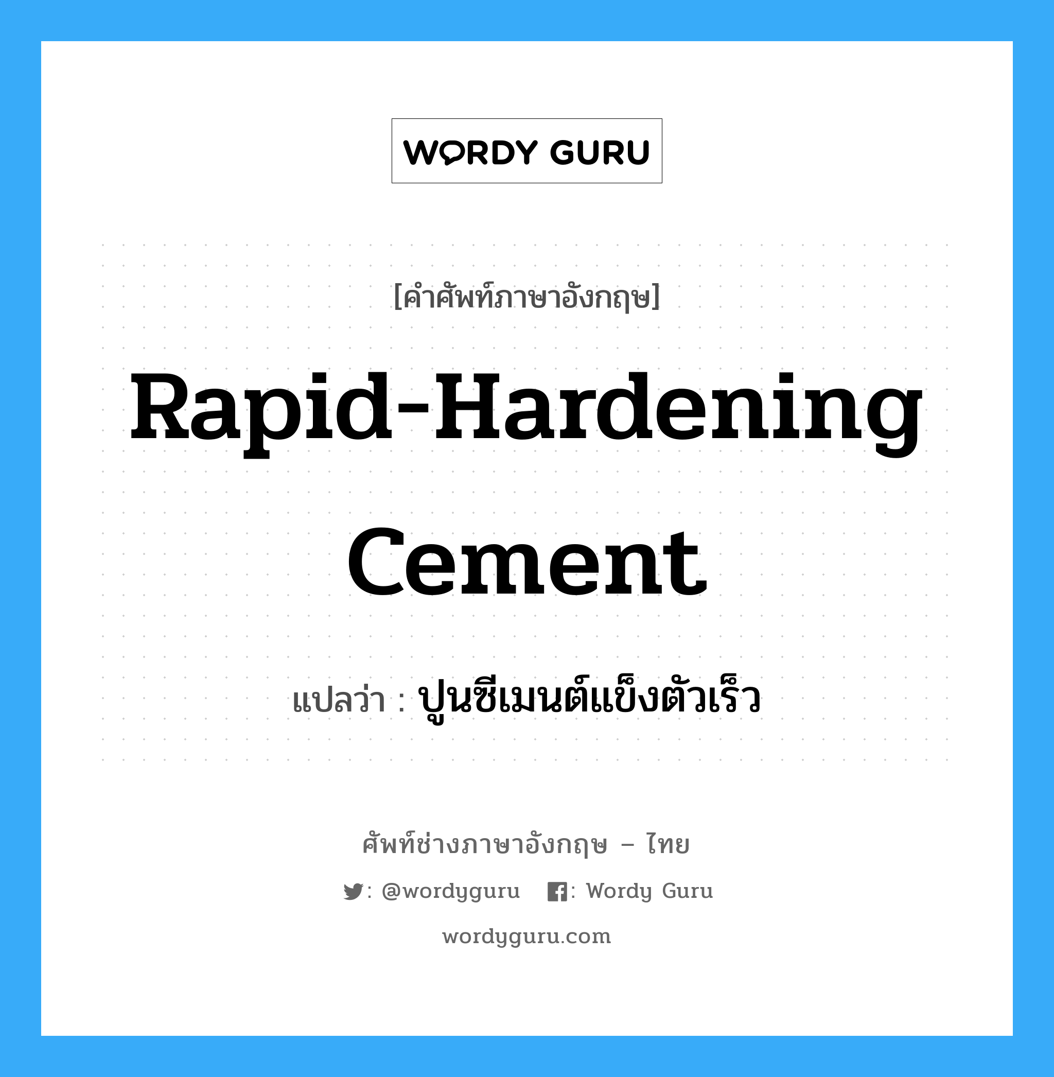 rapid-hardening cement แปลว่า?, คำศัพท์ช่างภาษาอังกฤษ - ไทย rapid-hardening cement คำศัพท์ภาษาอังกฤษ rapid-hardening cement แปลว่า ปูนซีเมนต์แข็งตัวเร็ว