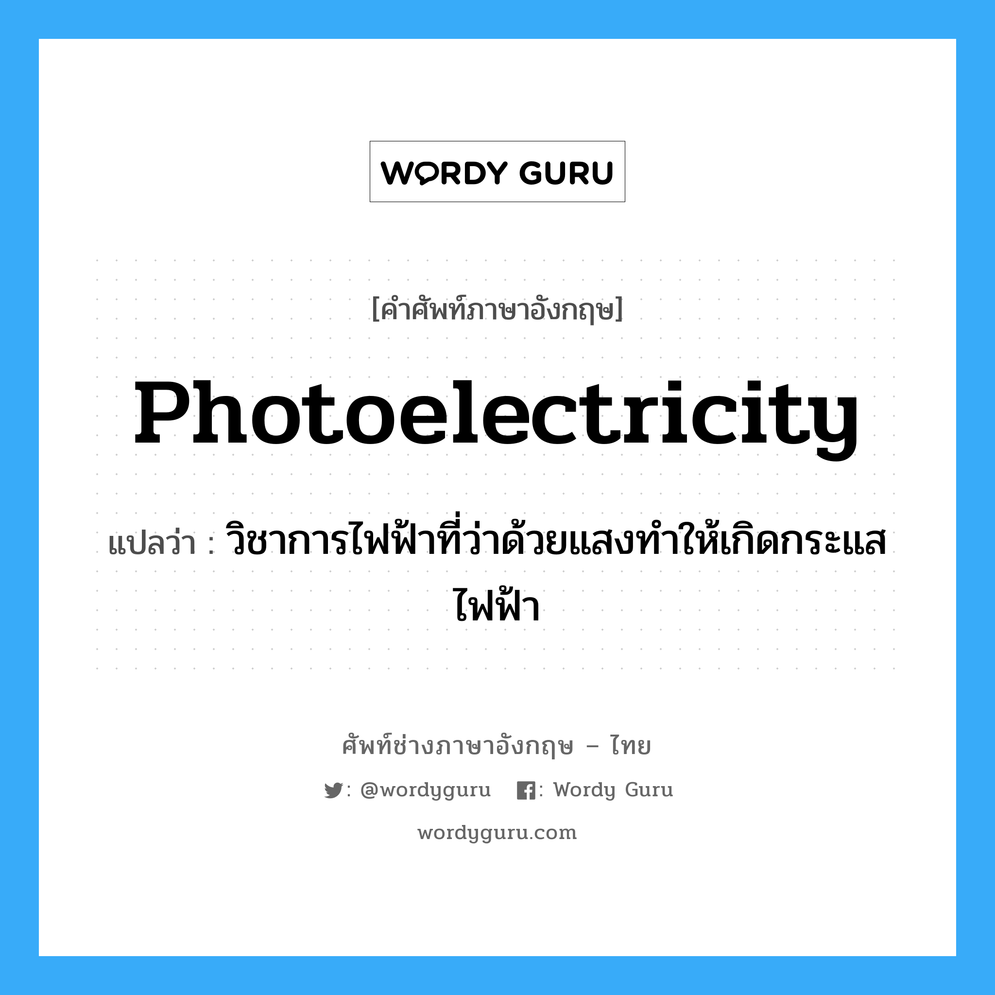 photoelectricity แปลว่า?, คำศัพท์ช่างภาษาอังกฤษ - ไทย photoelectricity คำศัพท์ภาษาอังกฤษ photoelectricity แปลว่า วิชาการไฟฟ้าที่ว่าด้วยแสงทำให้เกิดกระแสไฟฟ้า