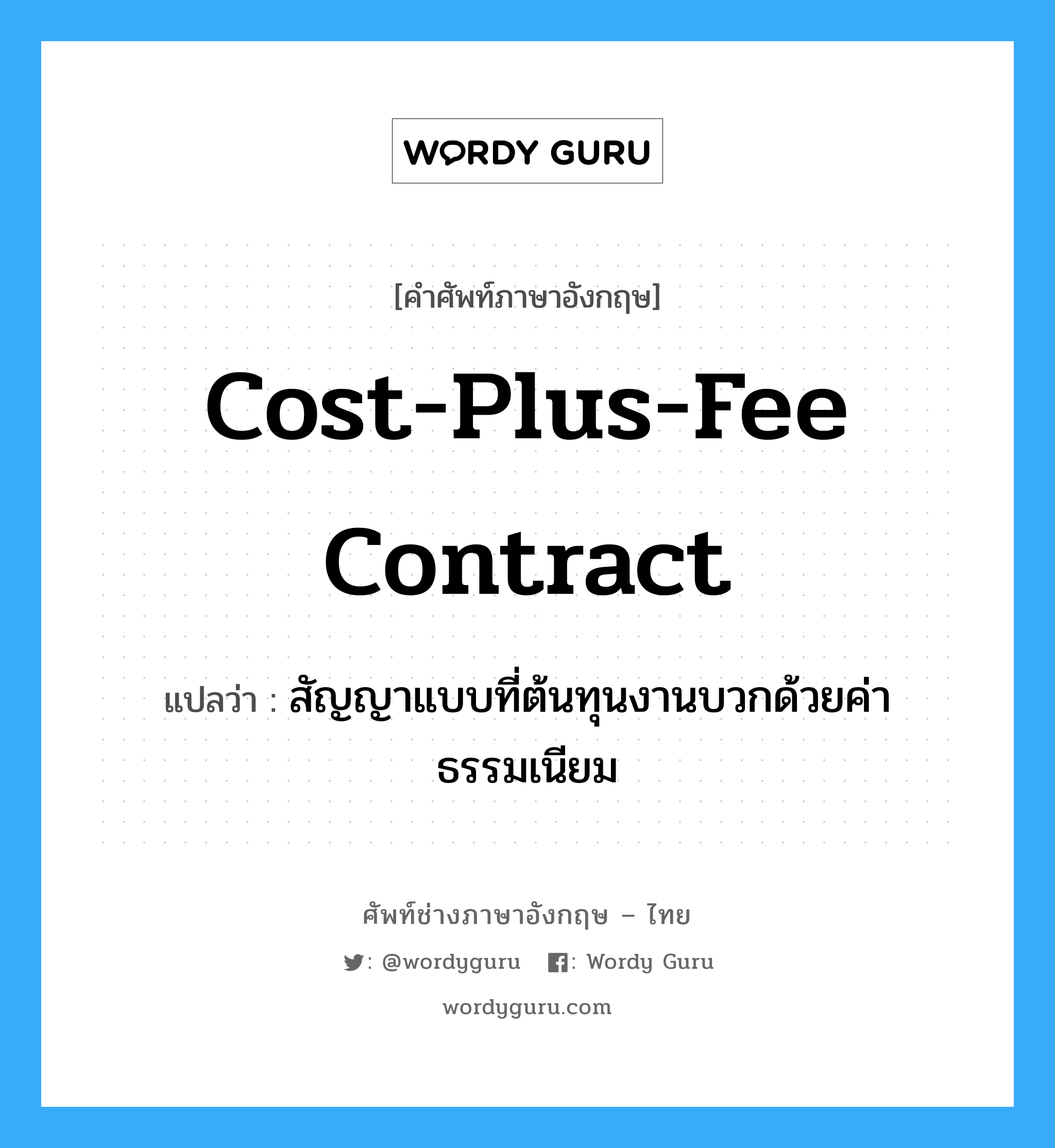 Cost-Plus-Fee Contract แปลว่า?, คำศัพท์ช่างภาษาอังกฤษ - ไทย Cost-Plus-Fee Contract คำศัพท์ภาษาอังกฤษ Cost-Plus-Fee Contract แปลว่า สัญญาแบบที่ต้นทุนงานบวกด้วยค่าธรรมเนียม