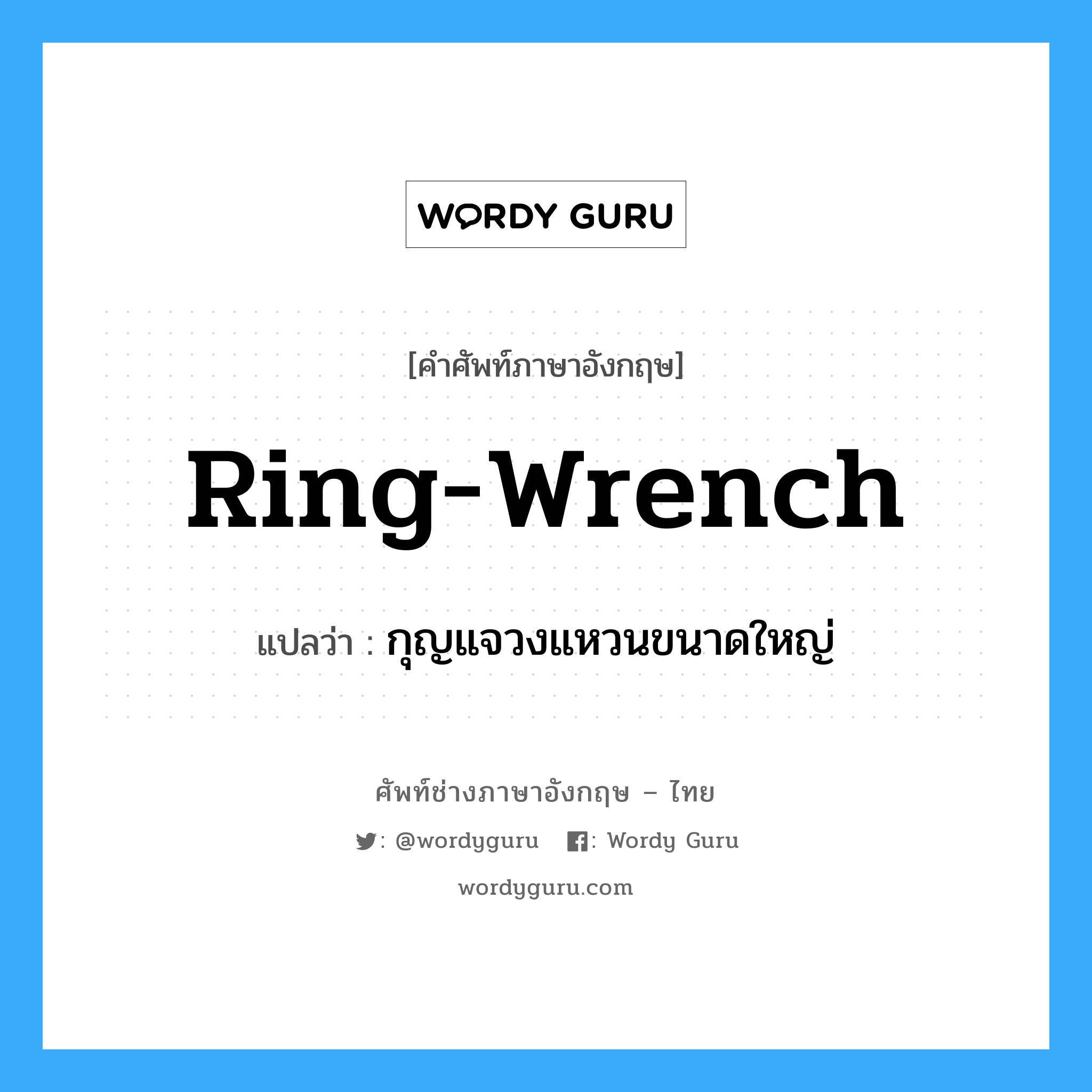 ring-wrench แปลว่า?, คำศัพท์ช่างภาษาอังกฤษ - ไทย ring-wrench คำศัพท์ภาษาอังกฤษ ring-wrench แปลว่า กุญแจวงแหวนขนาดใหญ่