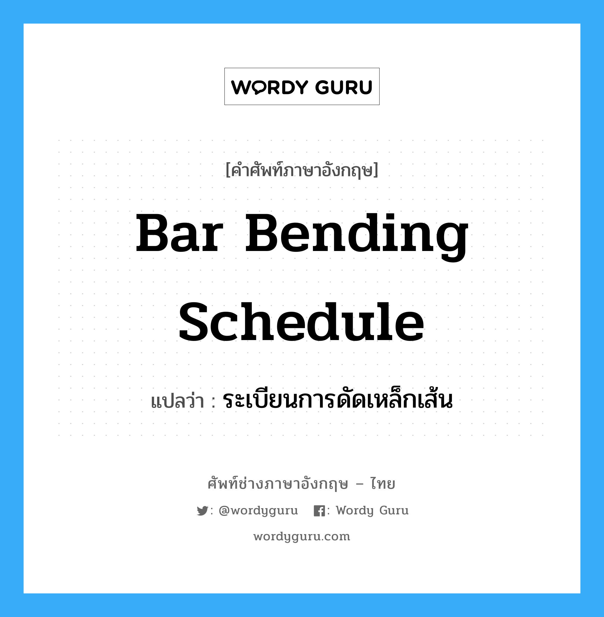 bar bending schedule แปลว่า?, คำศัพท์ช่างภาษาอังกฤษ - ไทย bar bending schedule คำศัพท์ภาษาอังกฤษ bar bending schedule แปลว่า ระเบียนการดัดเหล็กเส้น