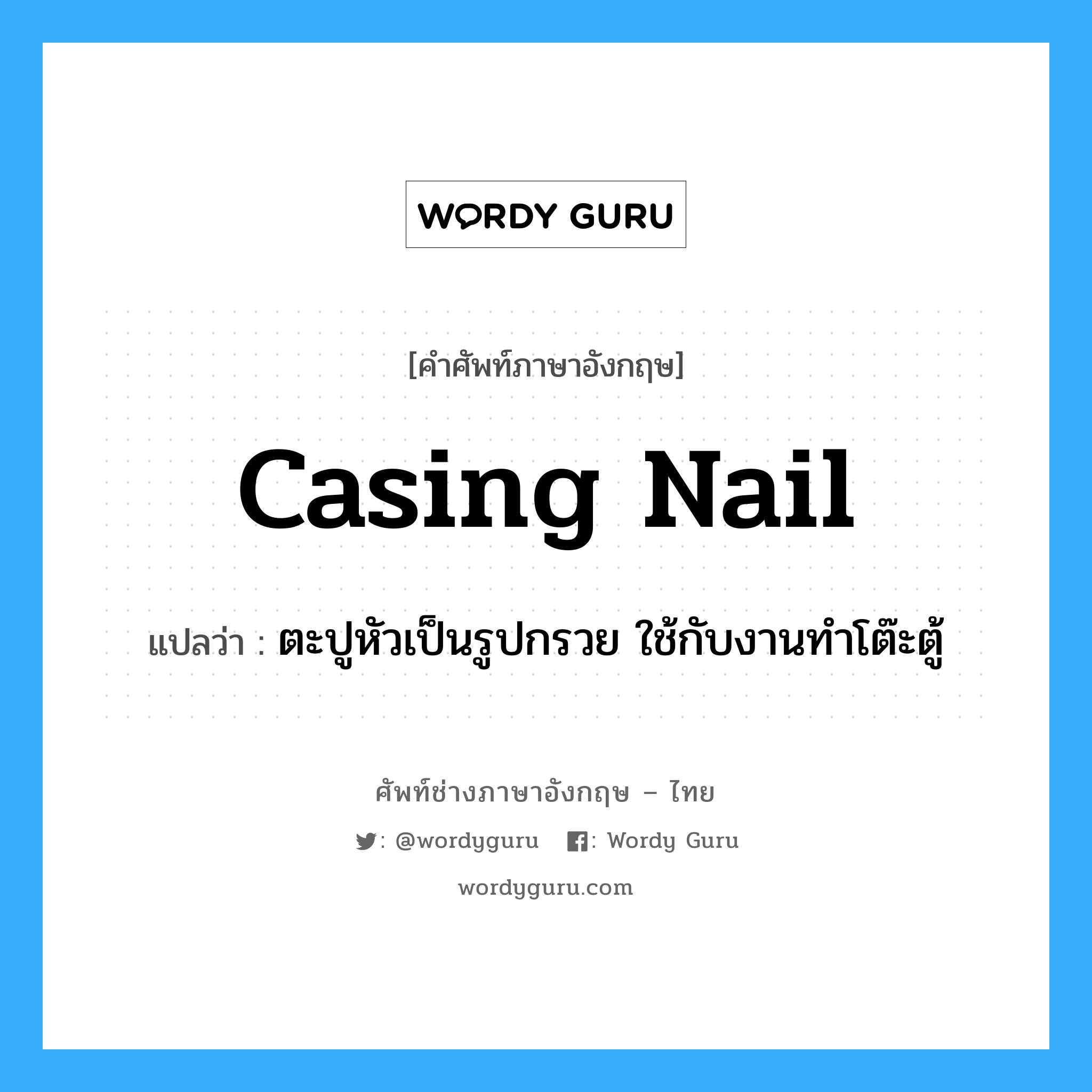 casing nail แปลว่า?, คำศัพท์ช่างภาษาอังกฤษ - ไทย casing nail คำศัพท์ภาษาอังกฤษ casing nail แปลว่า ตะปูหัวเป็นรูปกรวย ใช้กับงานทำโต๊ะตู้