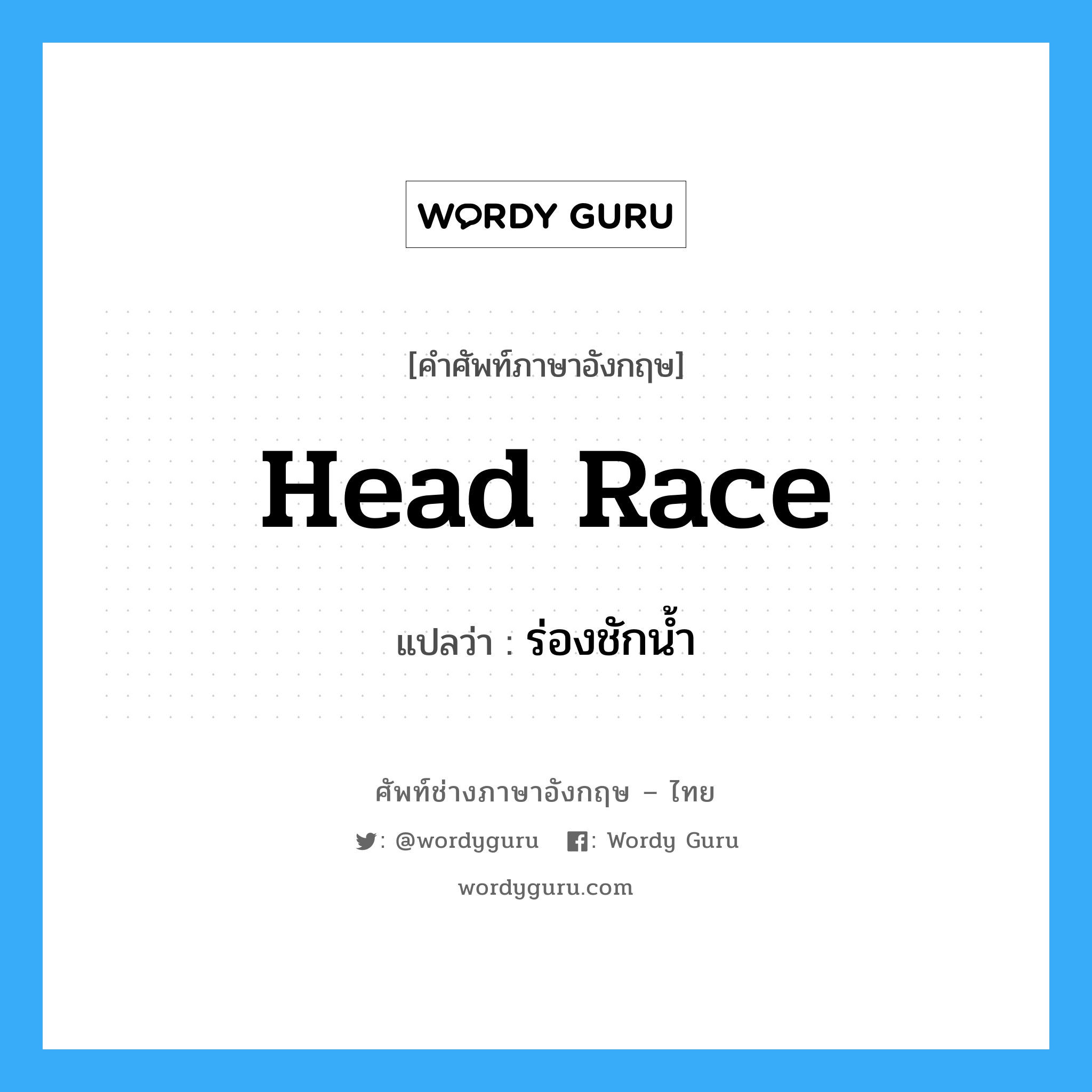 head race แปลว่า?, คำศัพท์ช่างภาษาอังกฤษ - ไทย head race คำศัพท์ภาษาอังกฤษ head race แปลว่า ร่องชักน้ำ