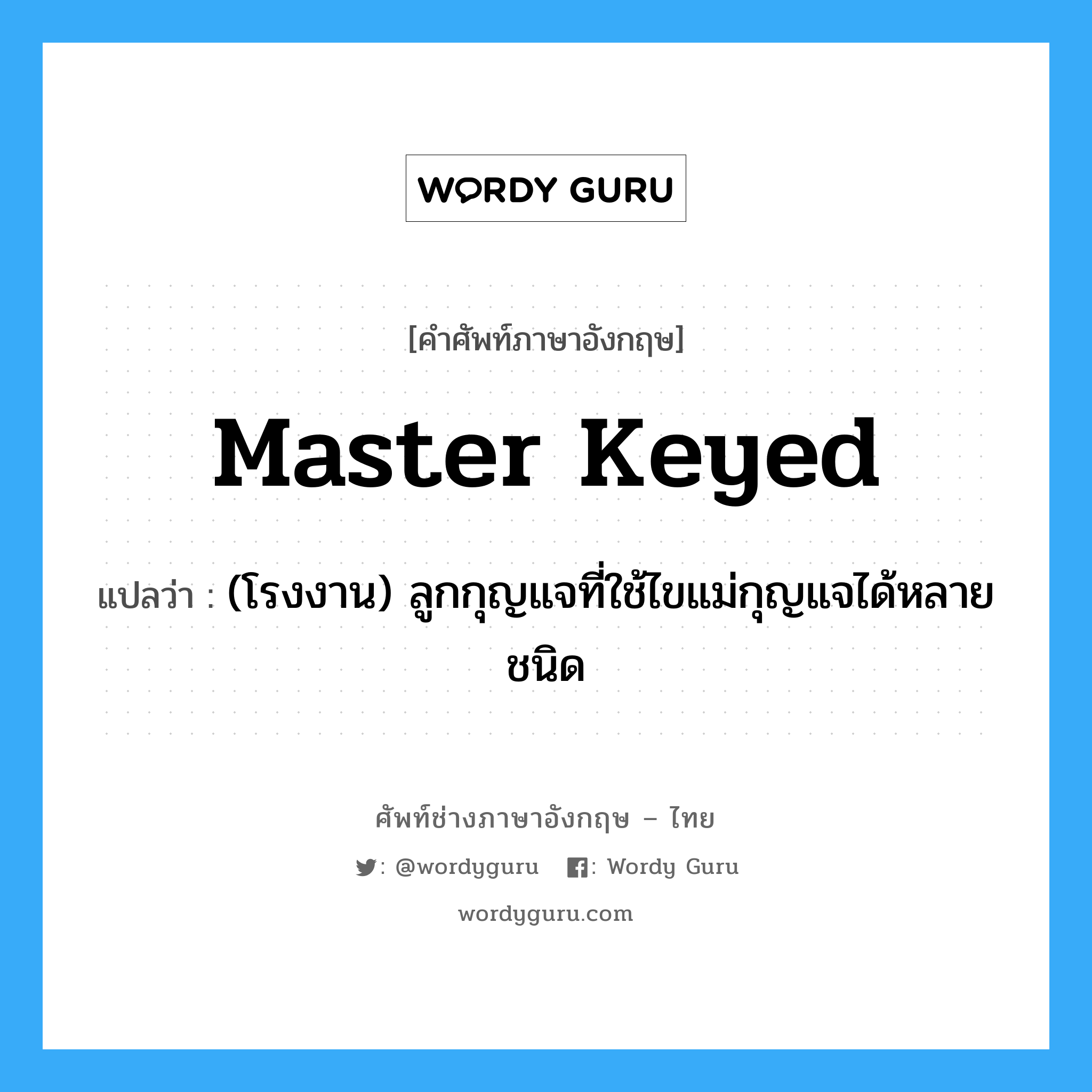 master keyed แปลว่า?, คำศัพท์ช่างภาษาอังกฤษ - ไทย master keyed คำศัพท์ภาษาอังกฤษ master keyed แปลว่า (โรงงาน) ลูกกุญแจที่ใช้ไขแม่กุญแจได้หลายชนิด