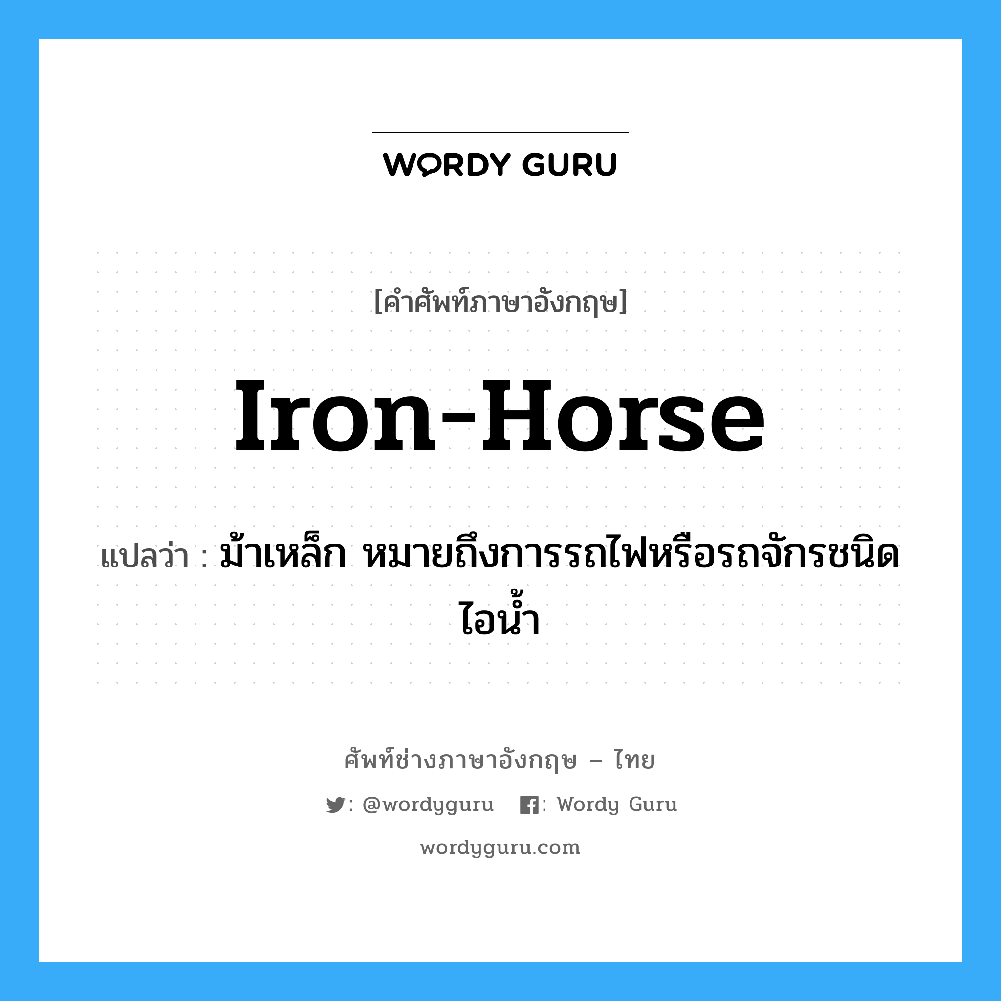 iron-horse แปลว่า?, คำศัพท์ช่างภาษาอังกฤษ - ไทย iron-horse คำศัพท์ภาษาอังกฤษ iron-horse แปลว่า ม้าเหล็ก หมายถึงการรถไฟหรือรถจักรชนิดไอน้ำ