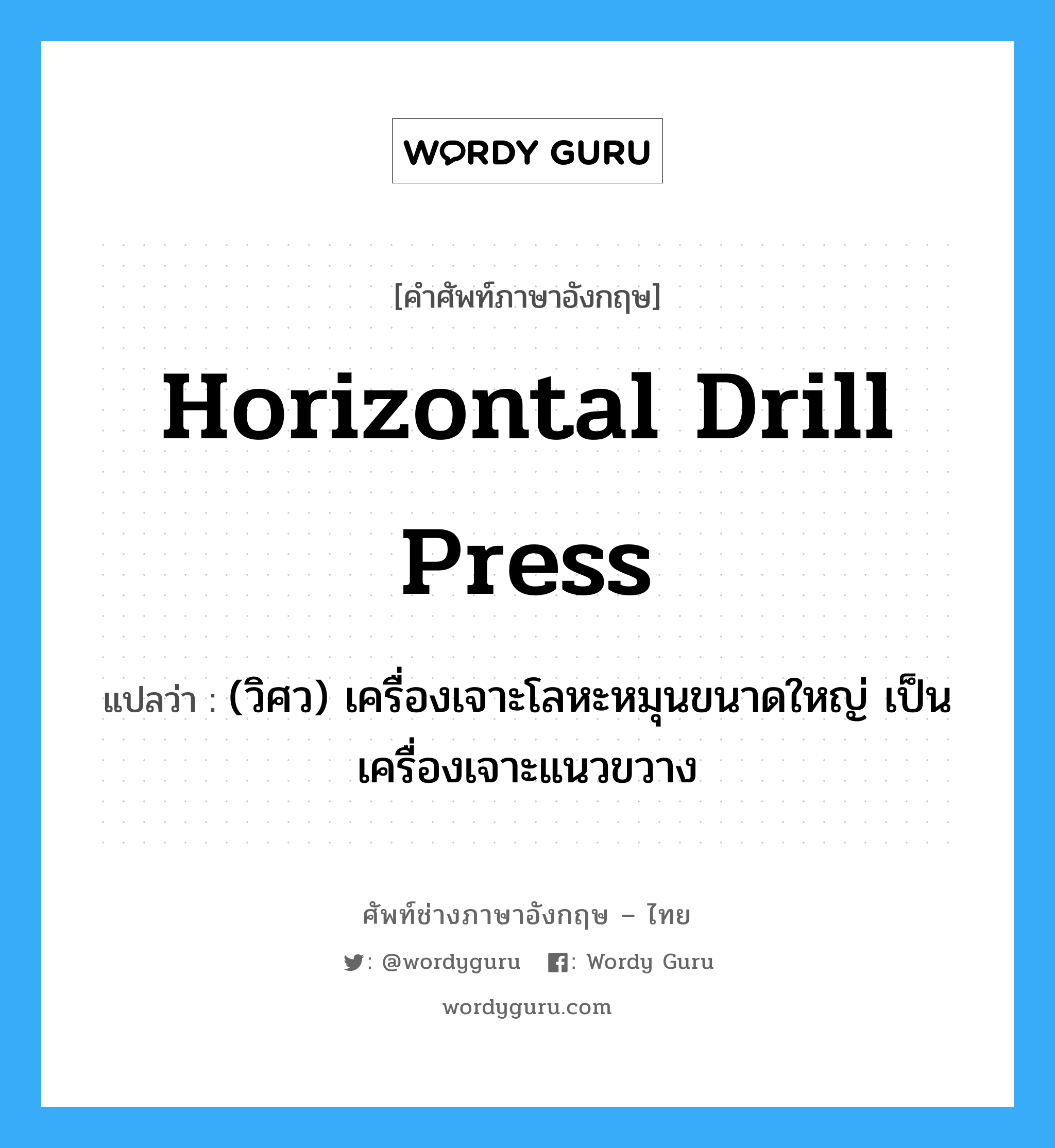horizontal drill press แปลว่า?, คำศัพท์ช่างภาษาอังกฤษ - ไทย horizontal drill press คำศัพท์ภาษาอังกฤษ horizontal drill press แปลว่า (วิศว) เครื่องเจาะโลหะหมุนขนาดใหญ่ เป็นเครื่องเจาะแนวขวาง