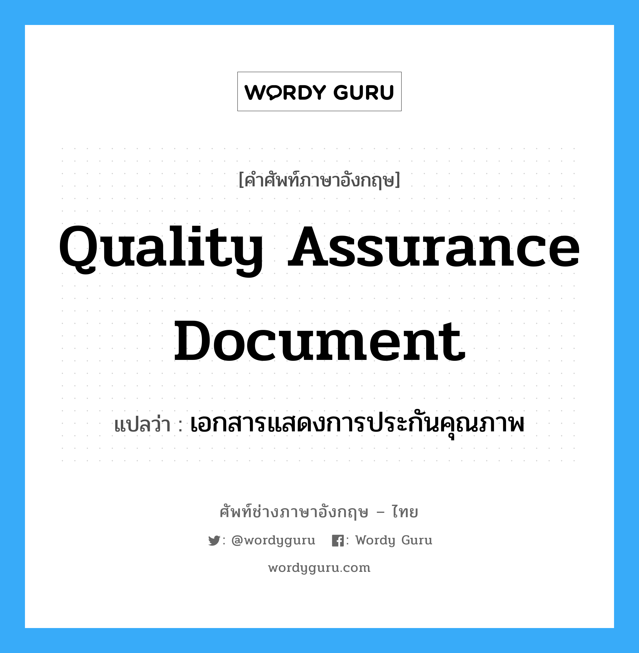 เอกสารแสดงการประกันคุณภาพ ภาษาอังกฤษ?, คำศัพท์ช่างภาษาอังกฤษ - ไทย เอกสารแสดงการประกันคุณภาพ คำศัพท์ภาษาอังกฤษ เอกสารแสดงการประกันคุณภาพ แปลว่า Quality assurance document