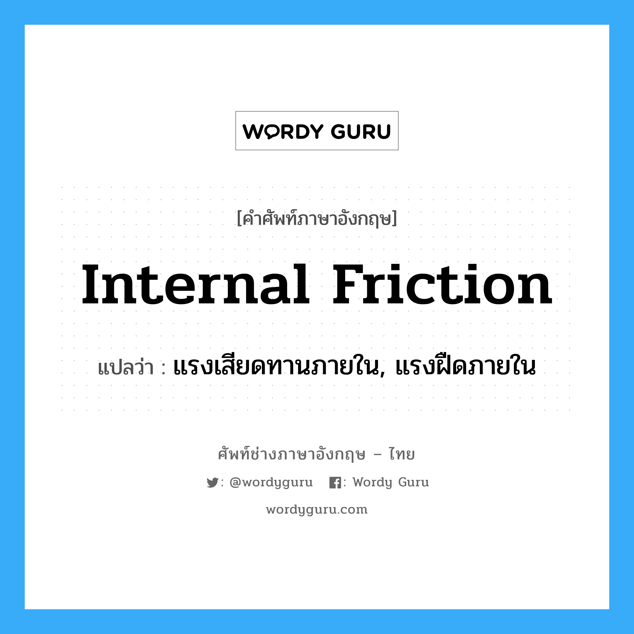 internal friction แปลว่า?, คำศัพท์ช่างภาษาอังกฤษ - ไทย internal friction คำศัพท์ภาษาอังกฤษ internal friction แปลว่า แรงเสียดทานภายใน, แรงฝืดภายใน