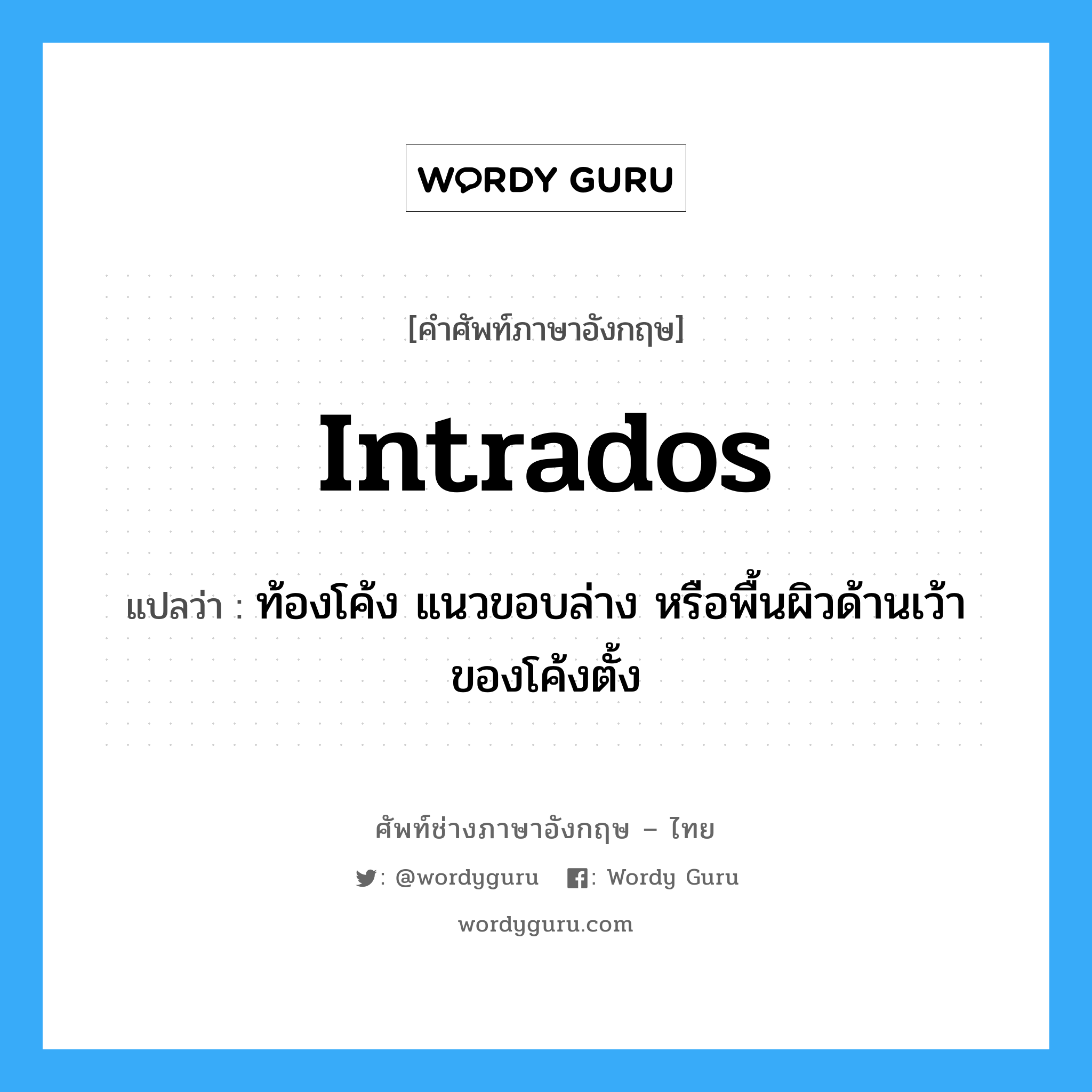 intrados แปลว่า?, คำศัพท์ช่างภาษาอังกฤษ - ไทย intrados คำศัพท์ภาษาอังกฤษ intrados แปลว่า ท้องโค้ง แนวขอบล่าง หรือพื้นผิวด้านเว้าของโค้งตั้ง
