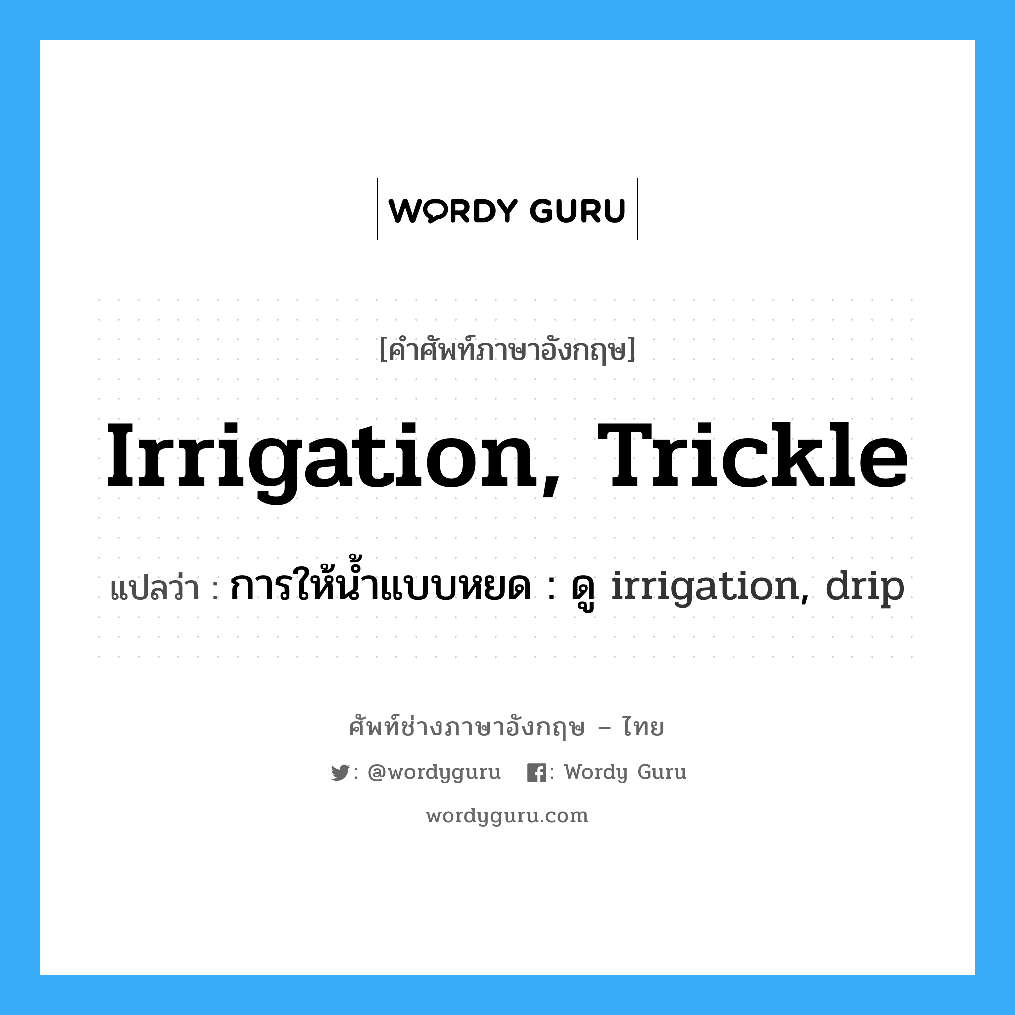 irrigation, trickle แปลว่า?, คำศัพท์ช่างภาษาอังกฤษ - ไทย irrigation, trickle คำศัพท์ภาษาอังกฤษ irrigation, trickle แปลว่า การให้น้ำแบบหยด : ดู irrigation, drip