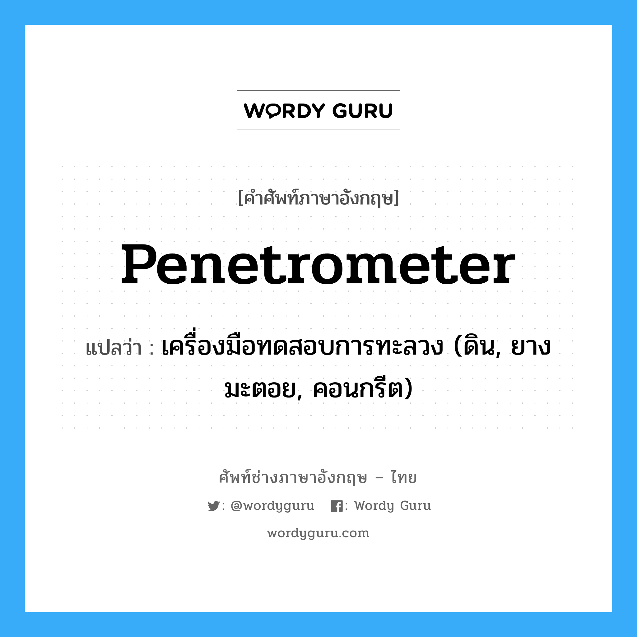 penetrometer แปลว่า?, คำศัพท์ช่างภาษาอังกฤษ - ไทย penetrometer คำศัพท์ภาษาอังกฤษ penetrometer แปลว่า เครื่องมือทดสอบการทะลวง (ดิน, ยางมะตอย, คอนกรีต)