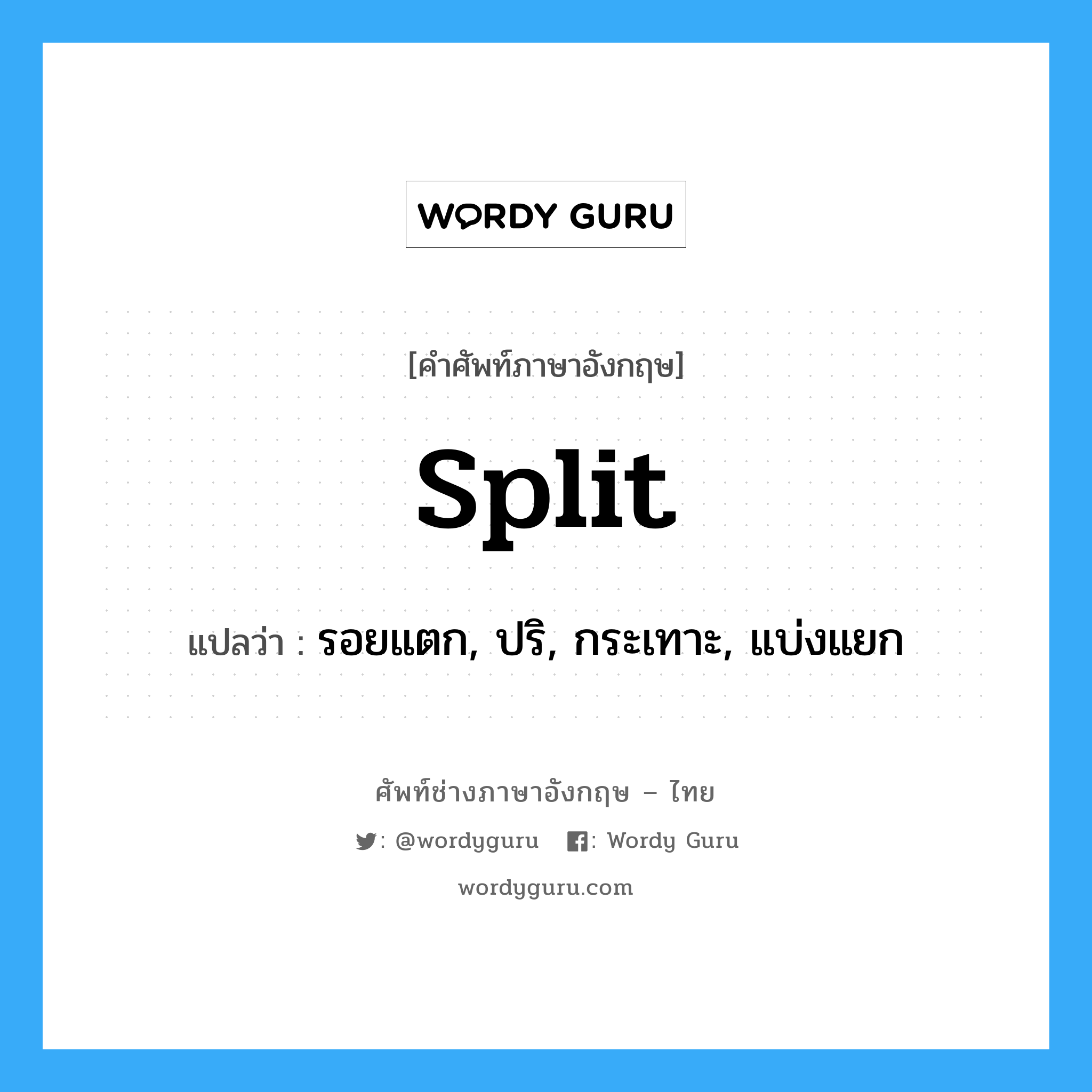 split แปลว่า?, คำศัพท์ช่างภาษาอังกฤษ - ไทย split คำศัพท์ภาษาอังกฤษ split แปลว่า รอยแตก, ปริ, กระเทาะ, แบ่งแยก