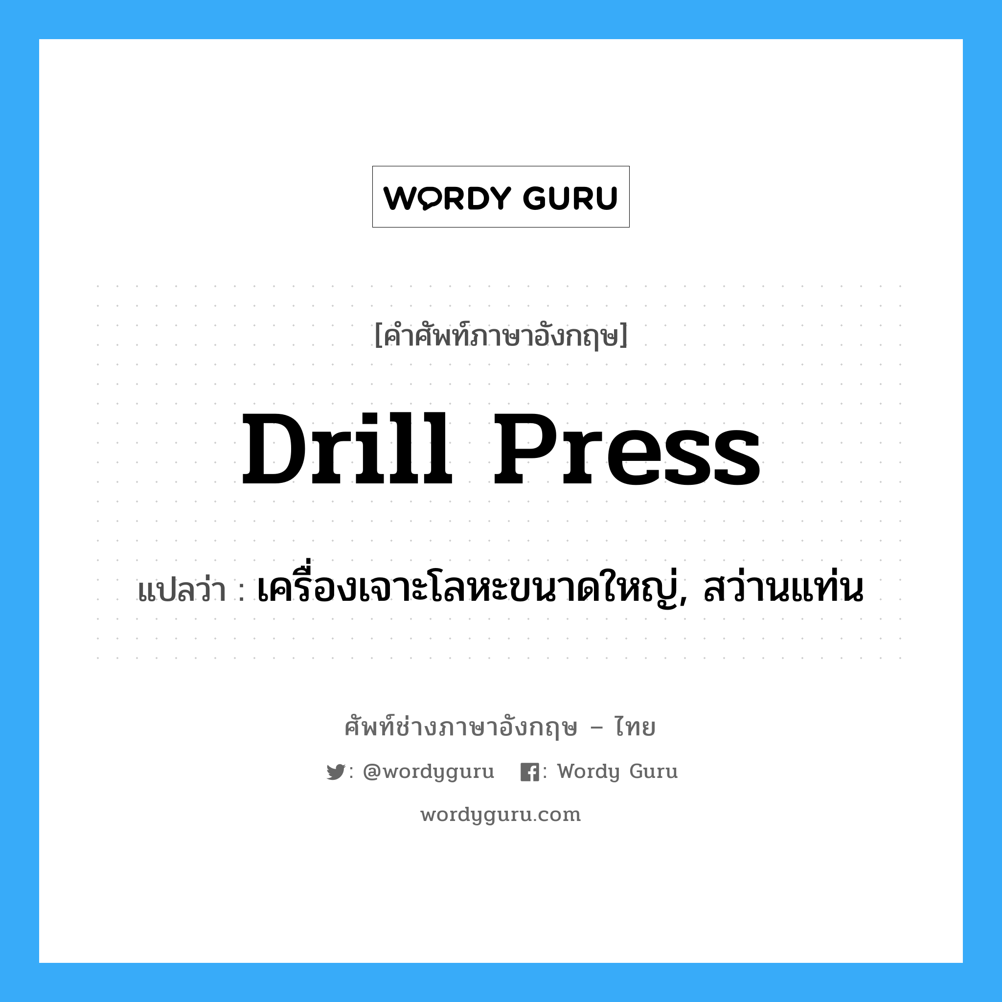 drill press แปลว่า?, คำศัพท์ช่างภาษาอังกฤษ - ไทย drill press คำศัพท์ภาษาอังกฤษ drill press แปลว่า เครื่องเจาะโลหะขนาดใหญ่, สว่านแท่น