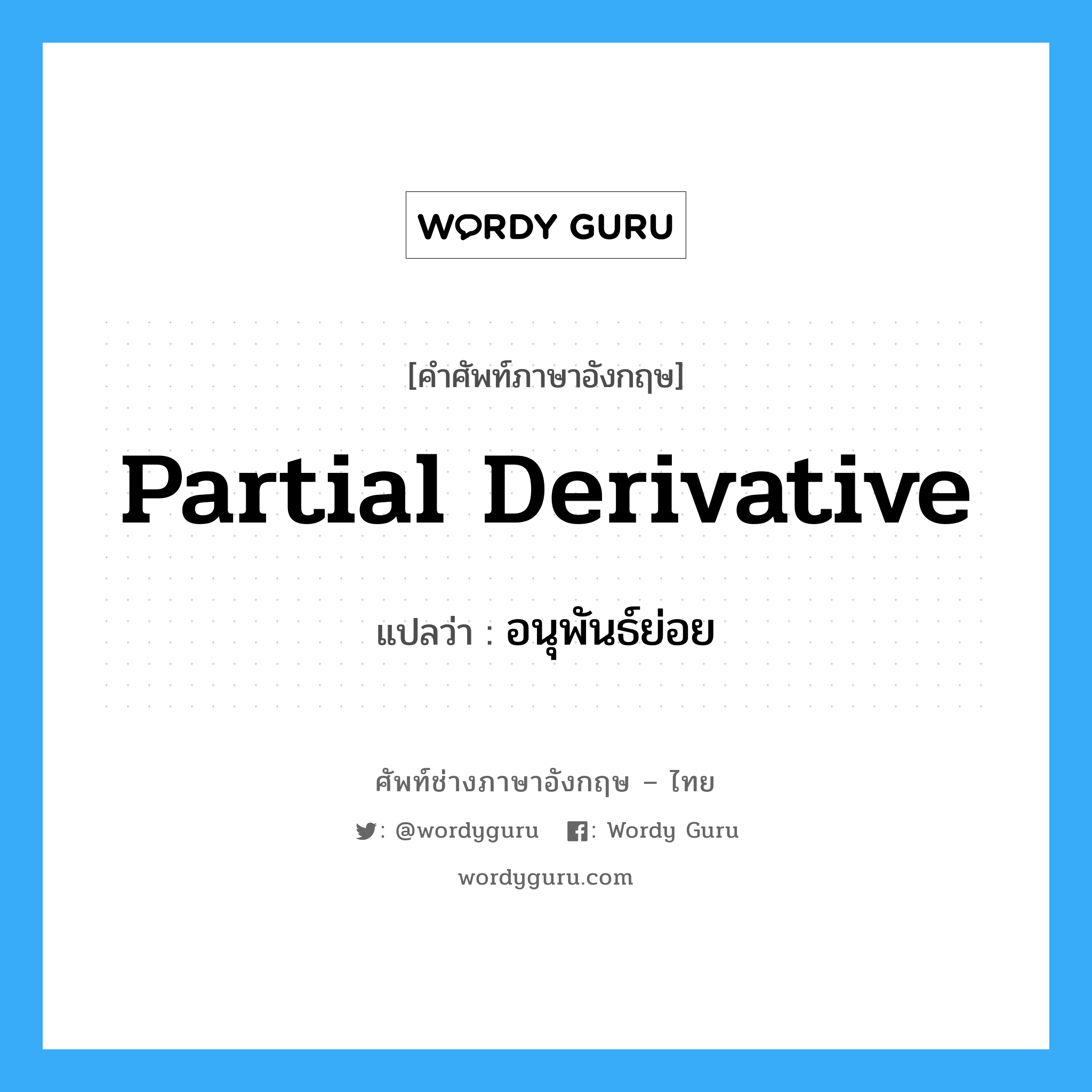 Partial Derivative แปลว่า?, คำศัพท์ช่างภาษาอังกฤษ - ไทย Partial Derivative คำศัพท์ภาษาอังกฤษ Partial Derivative แปลว่า อนุพันธ์ย่อย