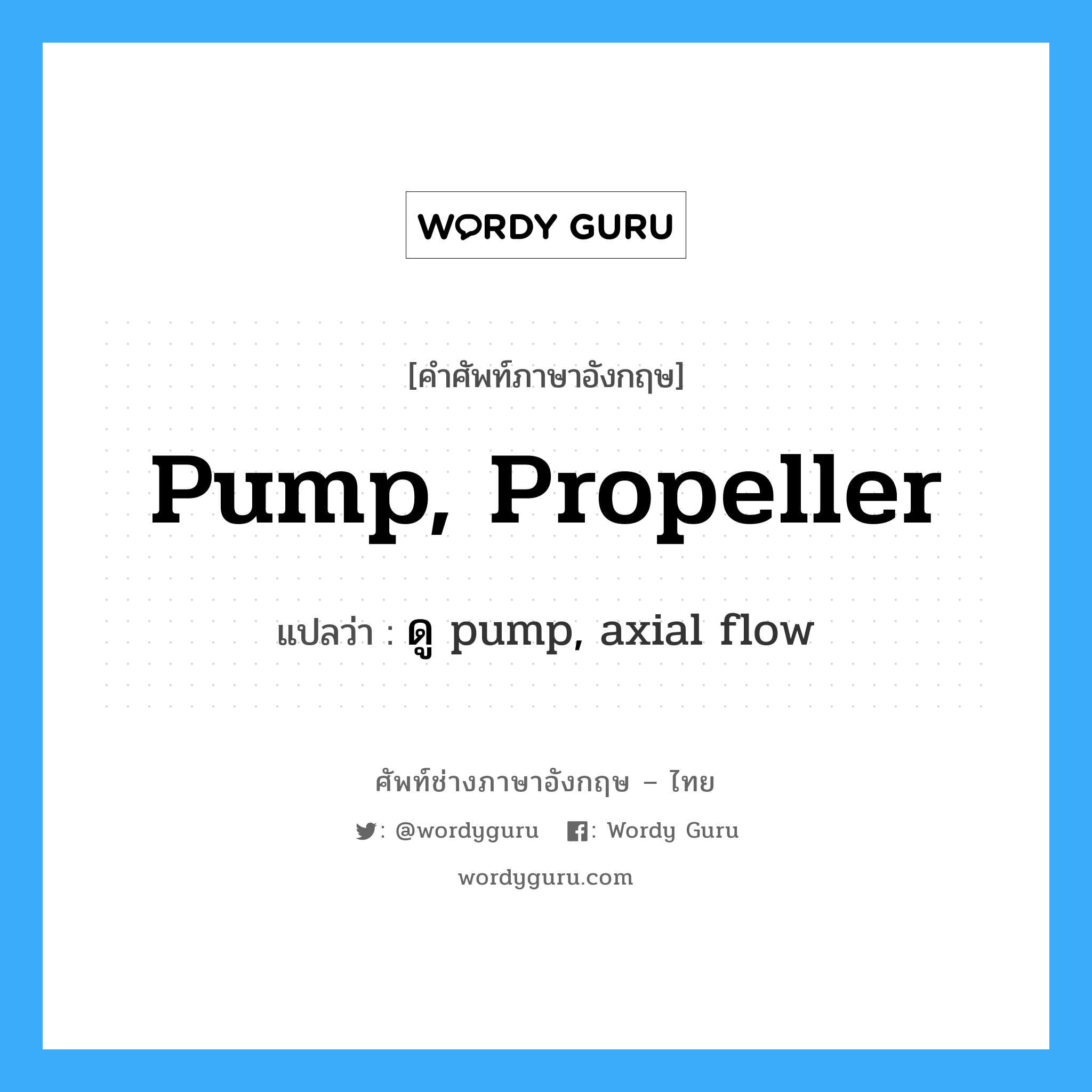 pump, propeller แปลว่า?, คำศัพท์ช่างภาษาอังกฤษ - ไทย pump, propeller คำศัพท์ภาษาอังกฤษ pump, propeller แปลว่า ดู pump, axial flow