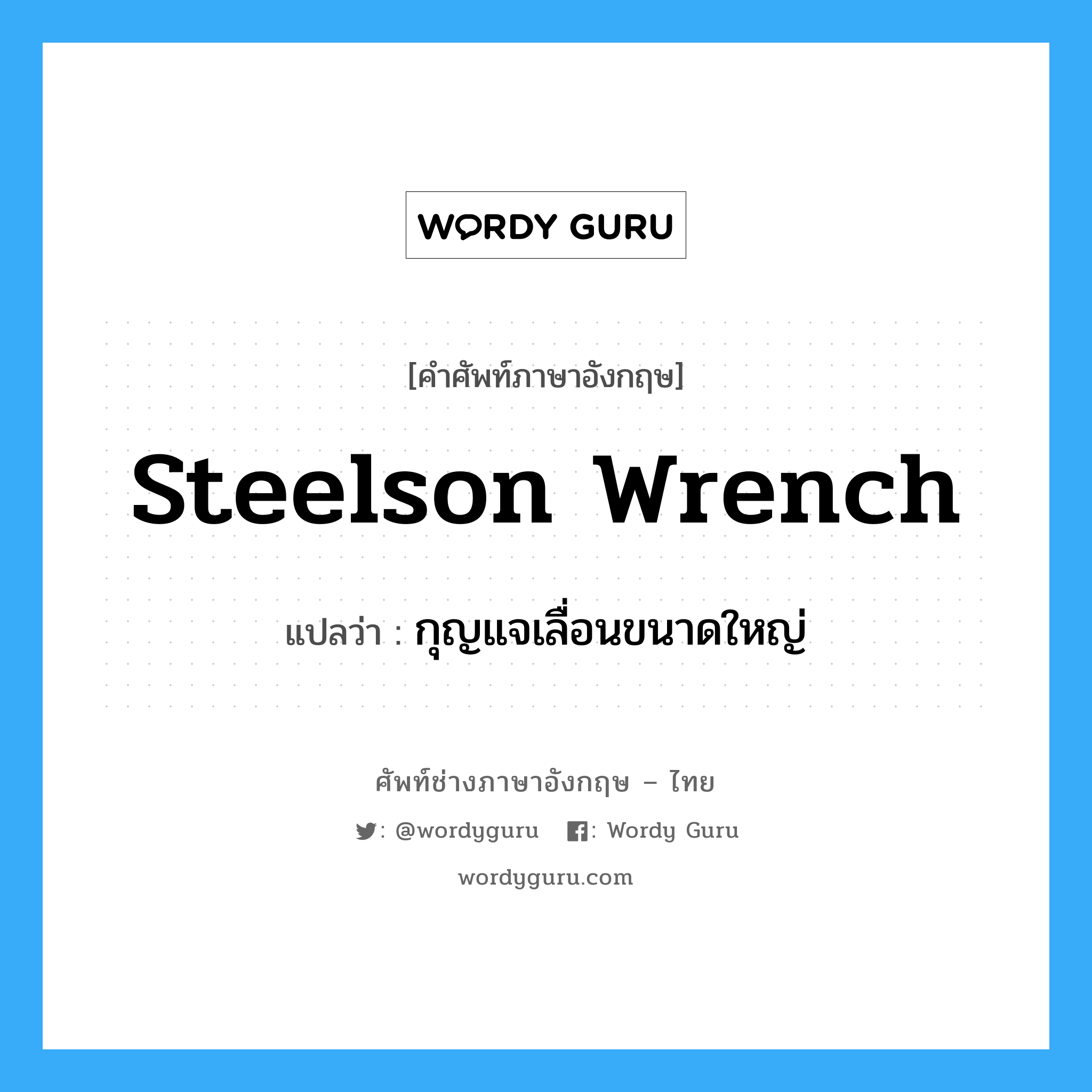 steelson wrench แปลว่า?, คำศัพท์ช่างภาษาอังกฤษ - ไทย steelson wrench คำศัพท์ภาษาอังกฤษ steelson wrench แปลว่า กุญแจเลื่อนขนาดใหญ่