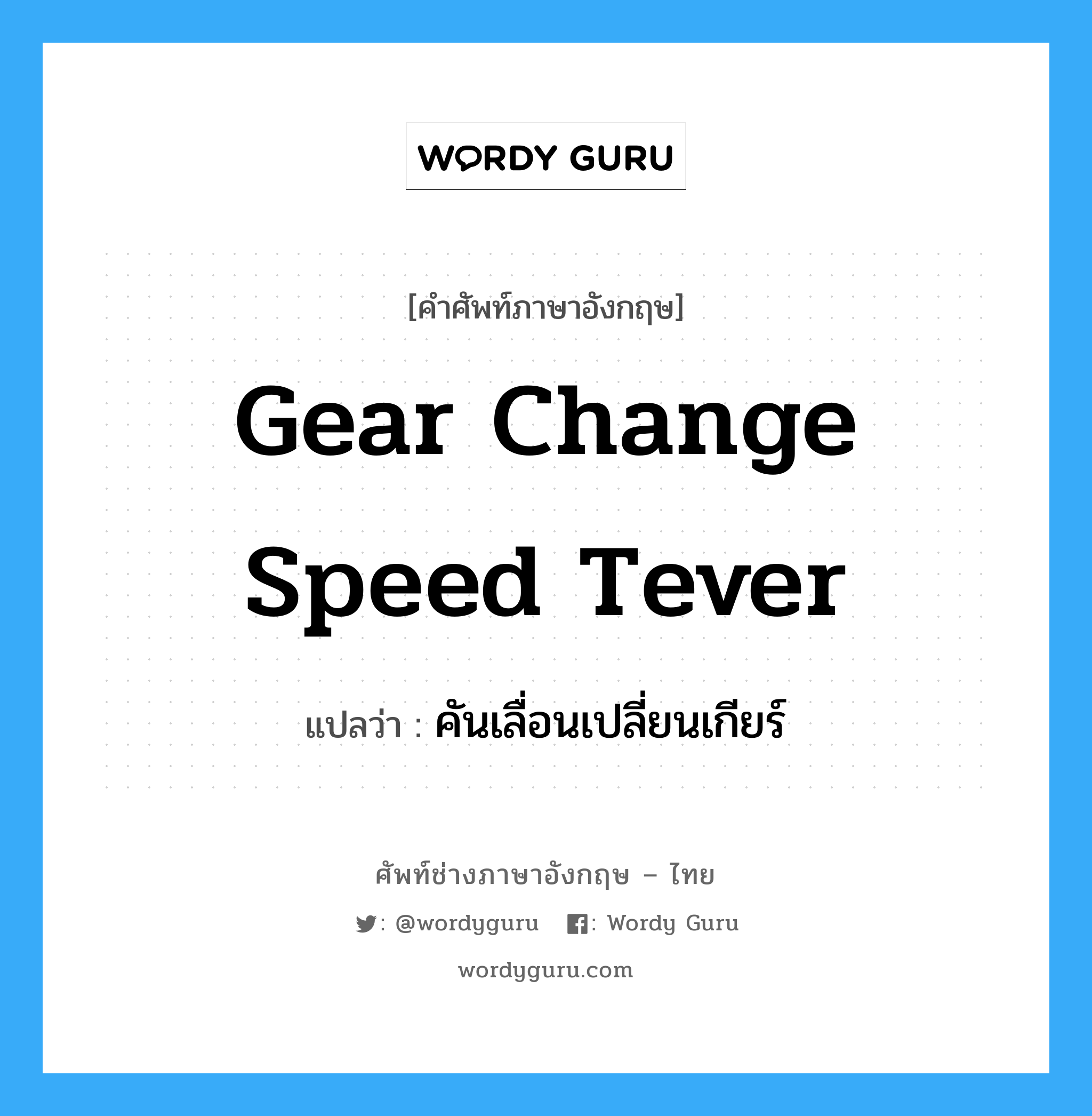 gear change speed tever แปลว่า?, คำศัพท์ช่างภาษาอังกฤษ - ไทย gear change speed tever คำศัพท์ภาษาอังกฤษ gear change speed tever แปลว่า คันเลื่อนเปลี่ยนเกียร์