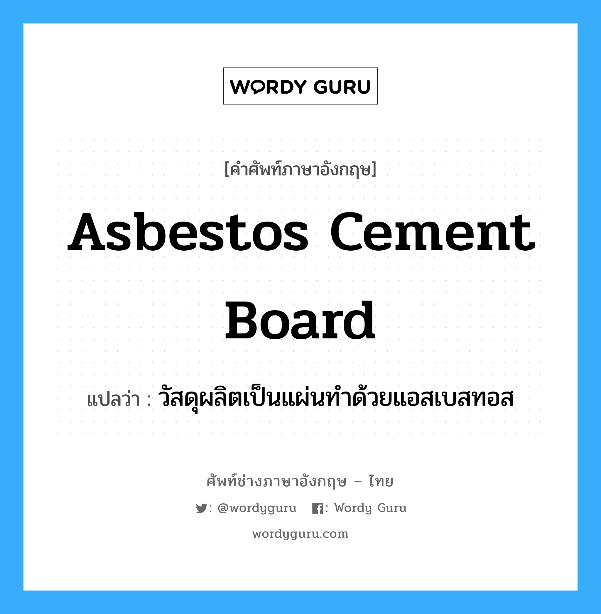 asbestos cement board แปลว่า?, คำศัพท์ช่างภาษาอังกฤษ - ไทย asbestos cement board คำศัพท์ภาษาอังกฤษ asbestos cement board แปลว่า วัสดุผลิตเป็นแผ่นทำด้วยแอสเบสทอส