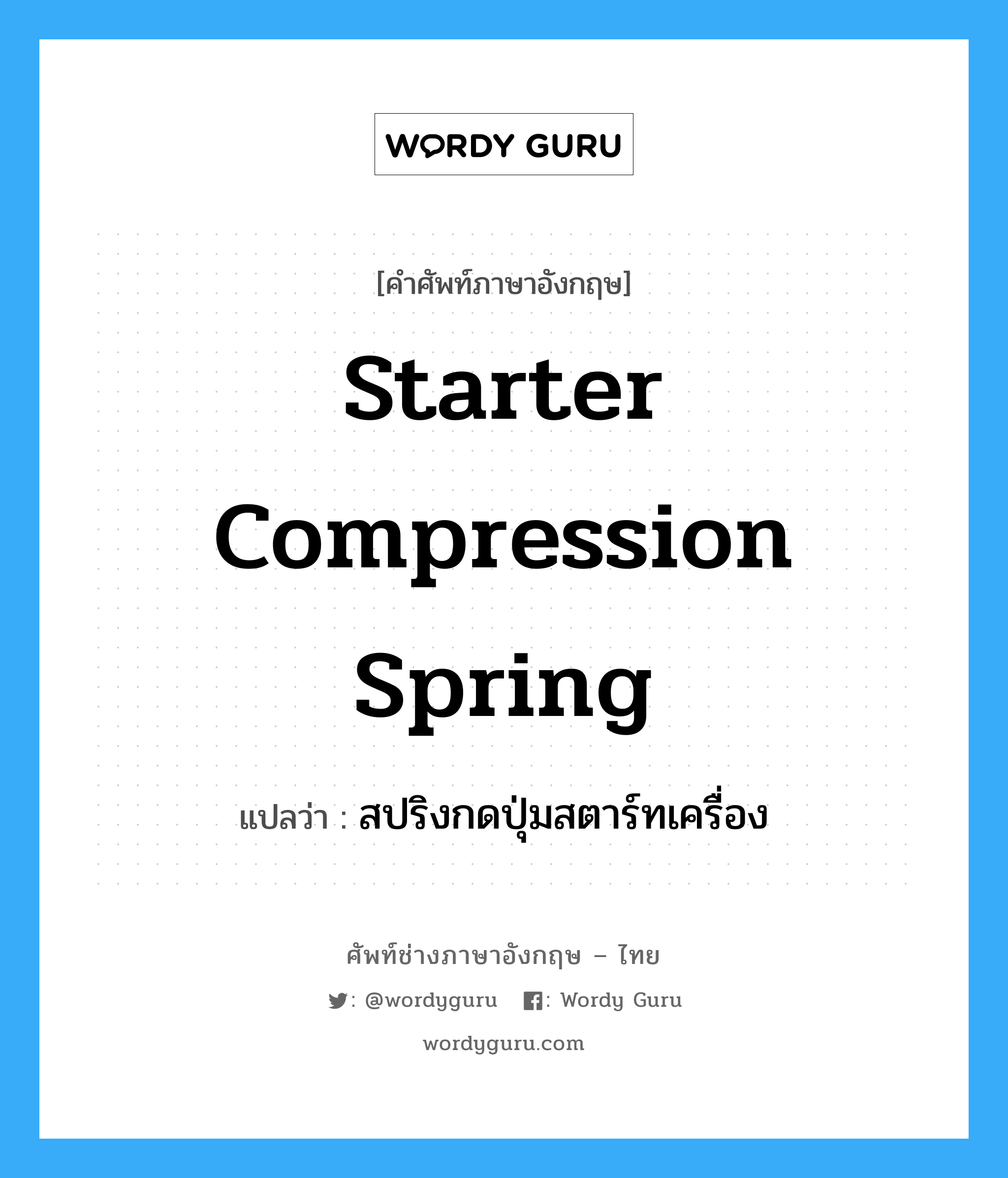 starter compression spring แปลว่า?, คำศัพท์ช่างภาษาอังกฤษ - ไทย starter compression spring คำศัพท์ภาษาอังกฤษ starter compression spring แปลว่า สปริงกดปุ่มสตาร์ทเครื่อง