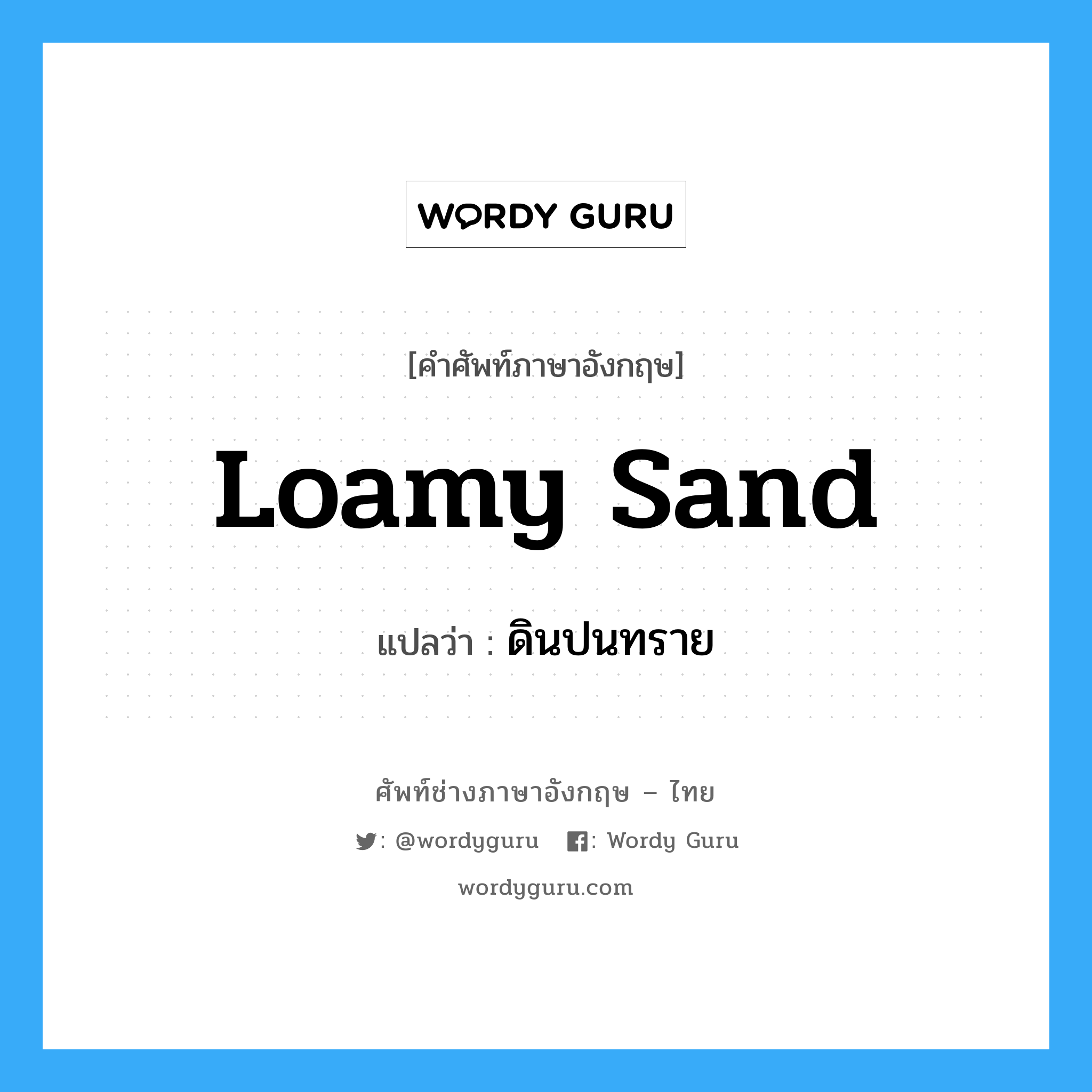 loamy sand แปลว่า?, คำศัพท์ช่างภาษาอังกฤษ - ไทย loamy sand คำศัพท์ภาษาอังกฤษ loamy sand แปลว่า ดินปนทราย
