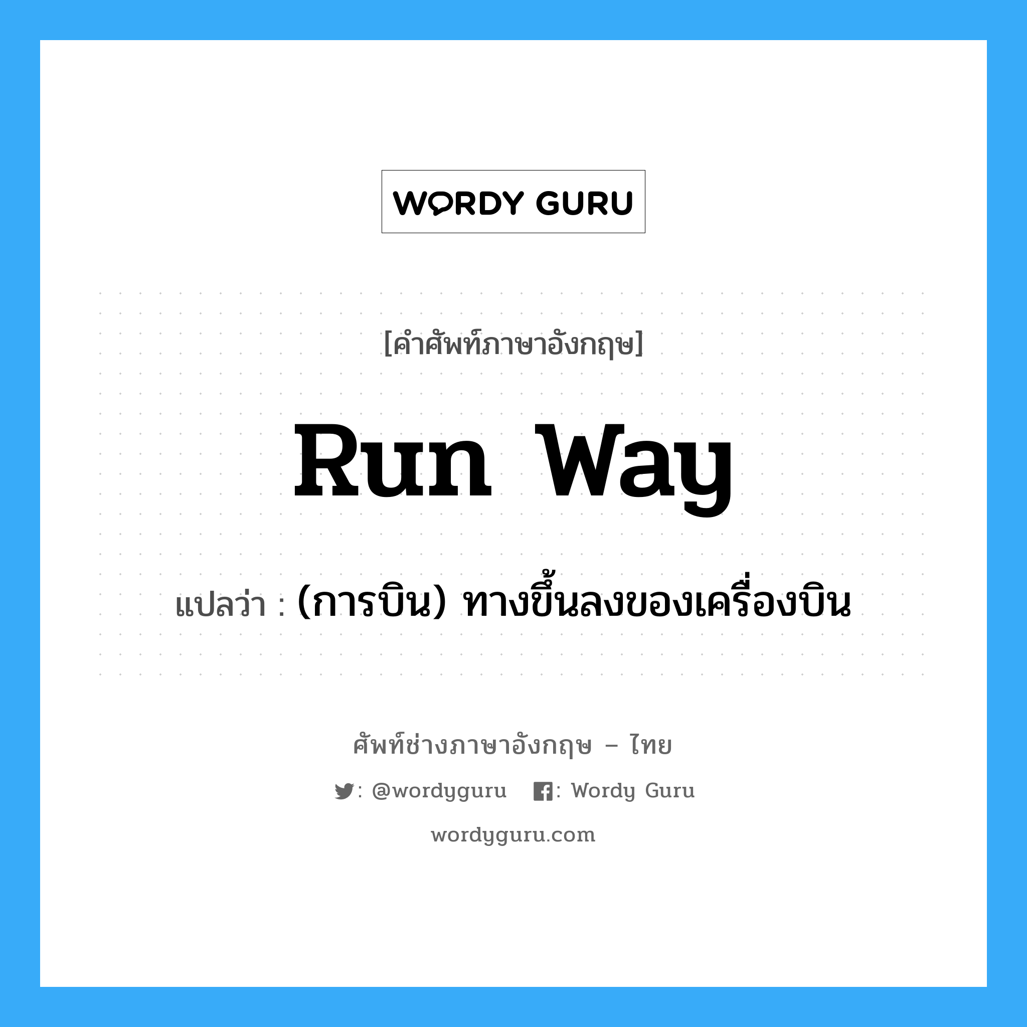 run-way แปลว่า?, คำศัพท์ช่างภาษาอังกฤษ - ไทย run way คำศัพท์ภาษาอังกฤษ run way แปลว่า (การบิน) ทางขึ้นลงของเครื่องบิน
