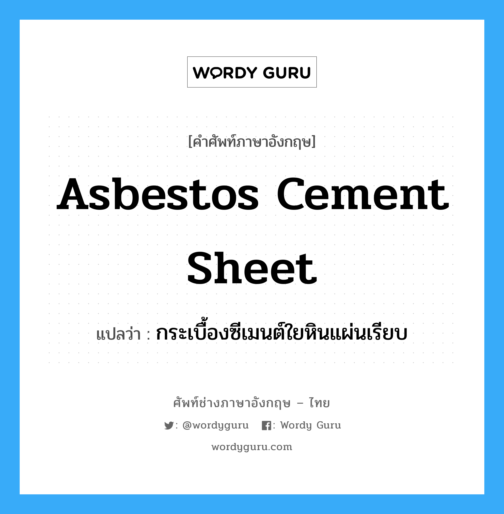 กระเบื้องซีเมนต์ใยหินแผ่นเรียบ ภาษาอังกฤษ?, คำศัพท์ช่างภาษาอังกฤษ - ไทย กระเบื้องซีเมนต์ใยหินแผ่นเรียบ คำศัพท์ภาษาอังกฤษ กระเบื้องซีเมนต์ใยหินแผ่นเรียบ แปลว่า asbestos cement sheet