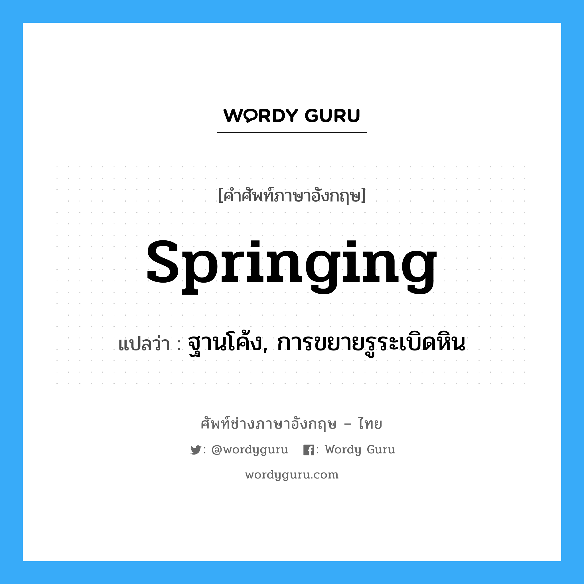 springing แปลว่า?, คำศัพท์ช่างภาษาอังกฤษ - ไทย springing คำศัพท์ภาษาอังกฤษ springing แปลว่า ฐานโค้ง, การขยายรูระเบิดหิน