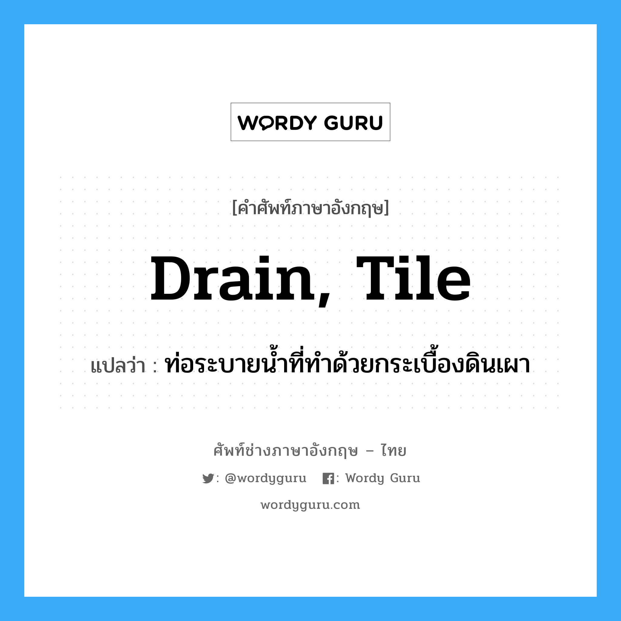 drain, tile แปลว่า?, คำศัพท์ช่างภาษาอังกฤษ - ไทย drain, tile คำศัพท์ภาษาอังกฤษ drain, tile แปลว่า ท่อระบายน้ำที่ทำด้วยกระเบื้องดินเผา
