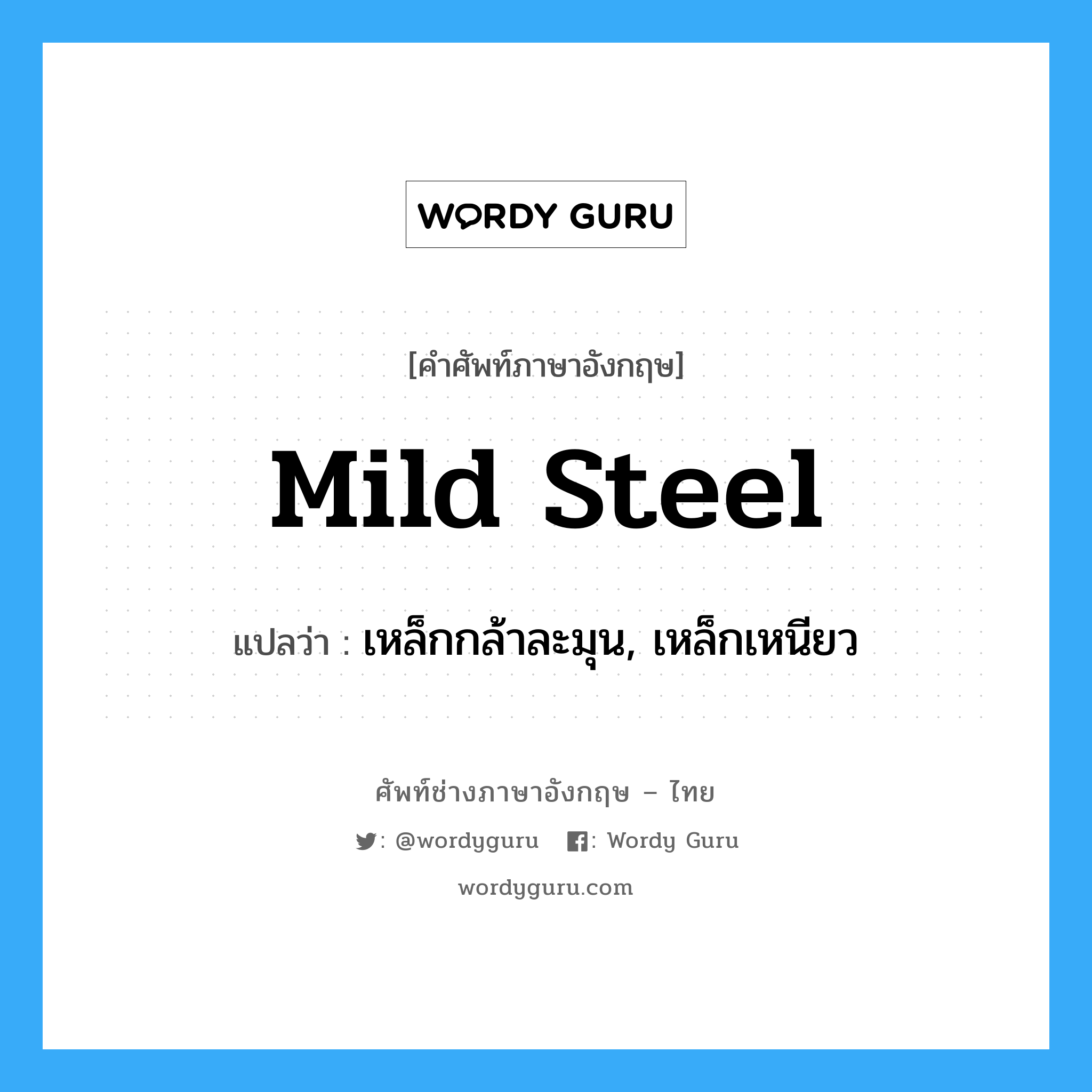 mild steel แปลว่า?, คำศัพท์ช่างภาษาอังกฤษ - ไทย mild steel คำศัพท์ภาษาอังกฤษ mild steel แปลว่า เหล็กกล้าละมุน, เหล็กเหนียว
