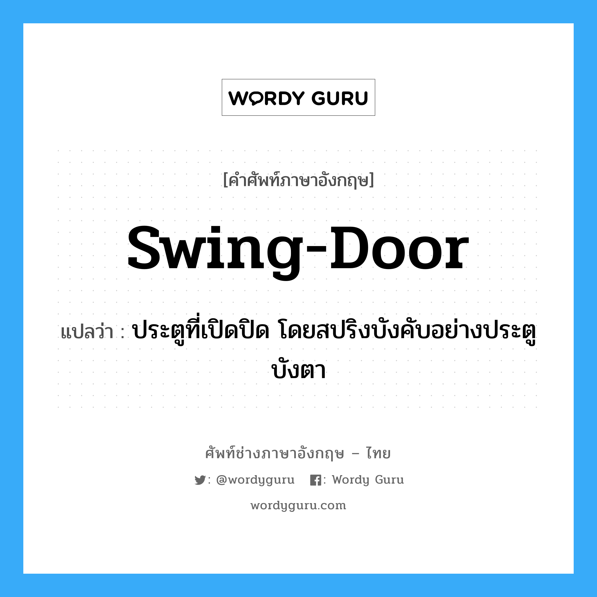 swing-door แปลว่า?, คำศัพท์ช่างภาษาอังกฤษ - ไทย swing-door คำศัพท์ภาษาอังกฤษ swing-door แปลว่า ประตูที่เปิดปิด โดยสปริงบังคับอย่างประตูบังตา